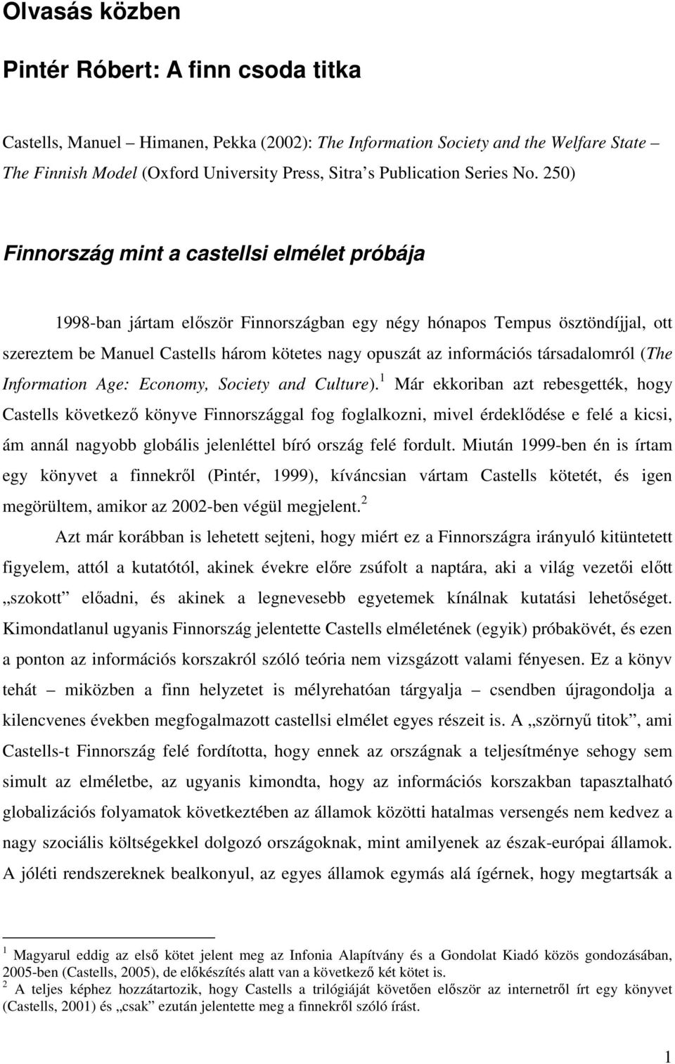 250) Finnország mint a castellsi elmélet próbája 1998-ban jártam elıször Finnországban egy négy hónapos Tempus ösztöndíjjal, ott szereztem be Manuel Castells három kötetes nagy opuszát az információs