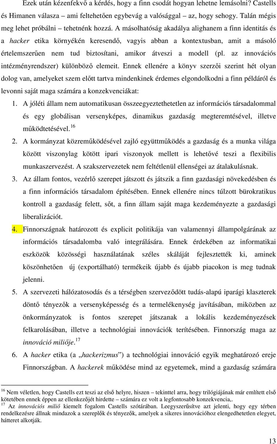 A másolhatóság akadálya alighanem a finn identitás és a hacker etika környékén keresendı, vagyis abban a kontextusban, amit a másoló értelemszerően nem tud biztosítani, amikor átveszi a modell (pl.