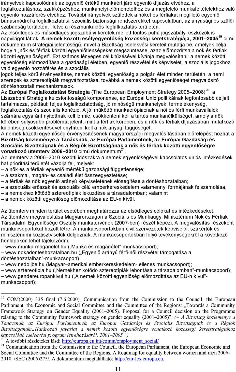 További irányelvek születtek a nıket és férfiakat megilletı egyenlı bánásmódról a foglalkoztatási, szociális biztonsági rendszerekkel kapcsolatban, az anyasági és szülıi szabadság területén, illetve