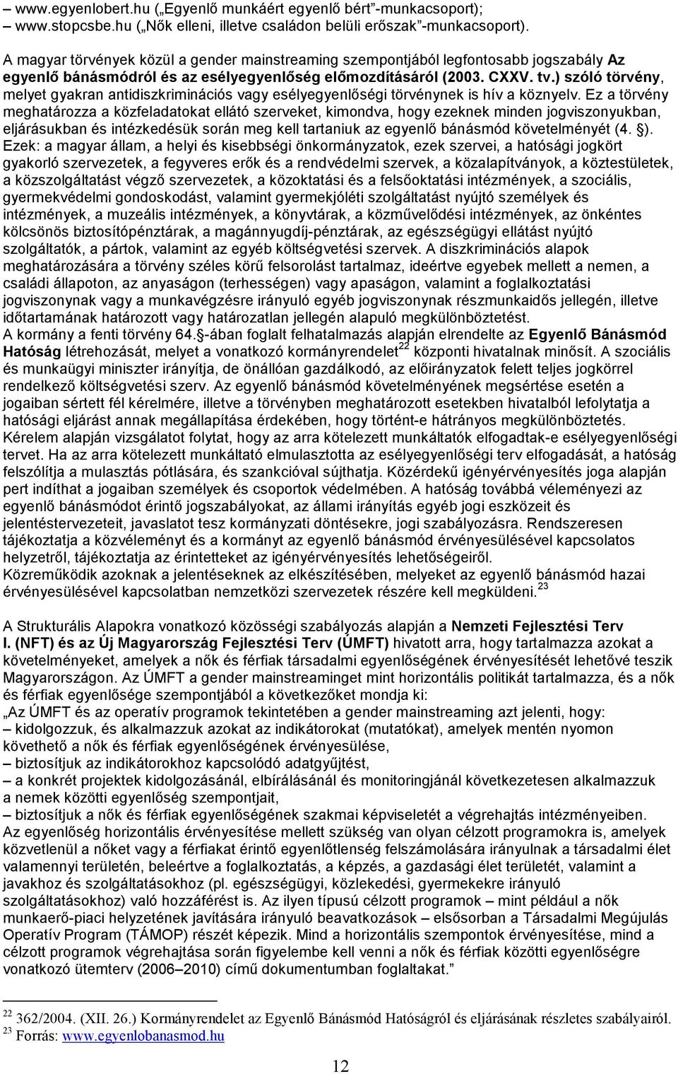 ) szóló törvény, melyet gyakran antidiszkriminációs vagy esélyegyenlıségi törvénynek is hív a köznyelv.