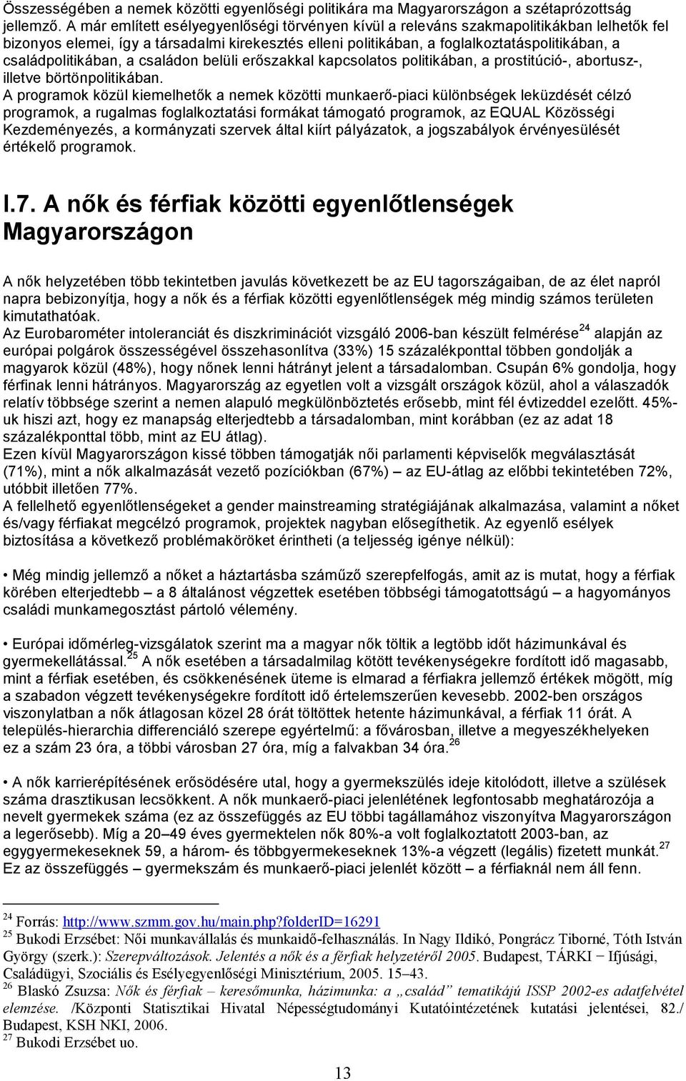 családpolitikában, a családon belüli erıszakkal kapcsolatos politikában, a prostitúció-, abortusz-, illetve börtönpolitikában.