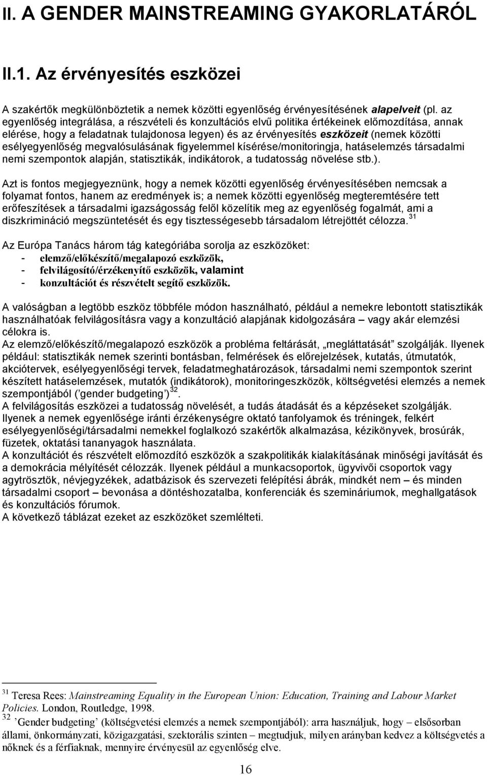 esélyegyenlıség megvalósulásának figyelemmel kísérése/monitoringja, hatáselemzés társadalmi nemi szempontok alapján, statisztikák, indikátorok, a tudatosság növelése stb.).