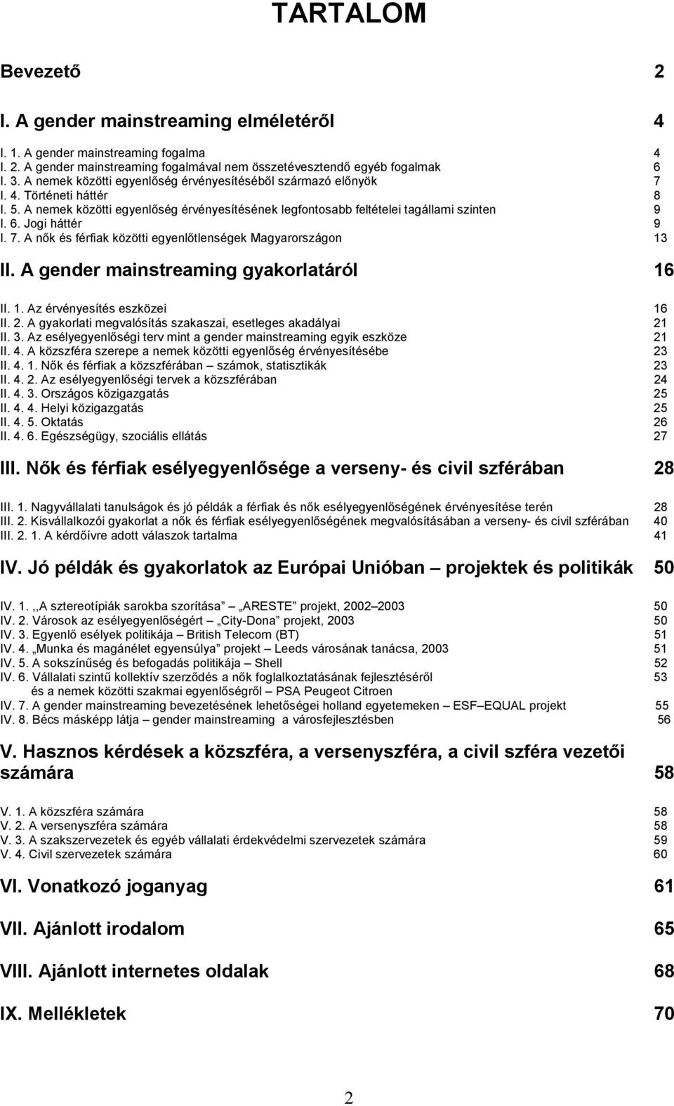 Jogi háttér 9 I. 7. A nık és férfiak közötti egyenlıtlenségek Magyarországon 13 II. A gender mainstreaming gyakorlatáról 16 II. 1. Az érvényesítés eszközei 16 II. 2.