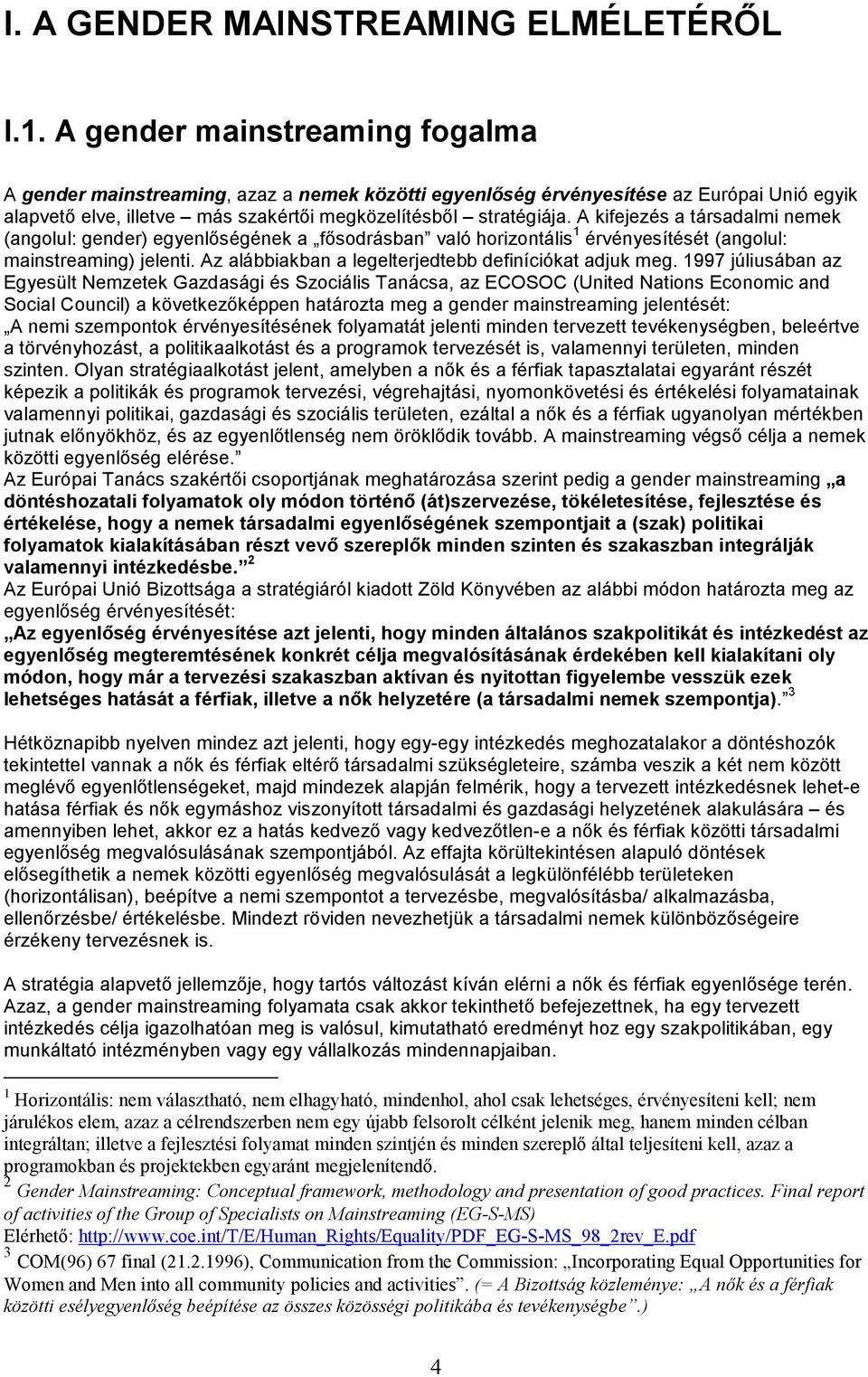 A kifejezés a társadalmi nemek (angolul: gender) egyenlıségének a fısodrásban való horizontális 1 érvényesítését (angolul: mainstreaming) jelenti.