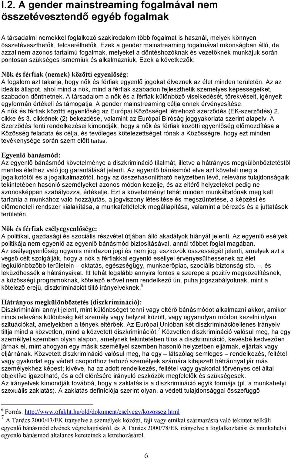 Ezek a következık: Nık és férfiak (nemek) közötti egyenlıség: A fogalom azt takarja, hogy nık és férfiak egyenlı jogokat élveznek az élet minden területén.