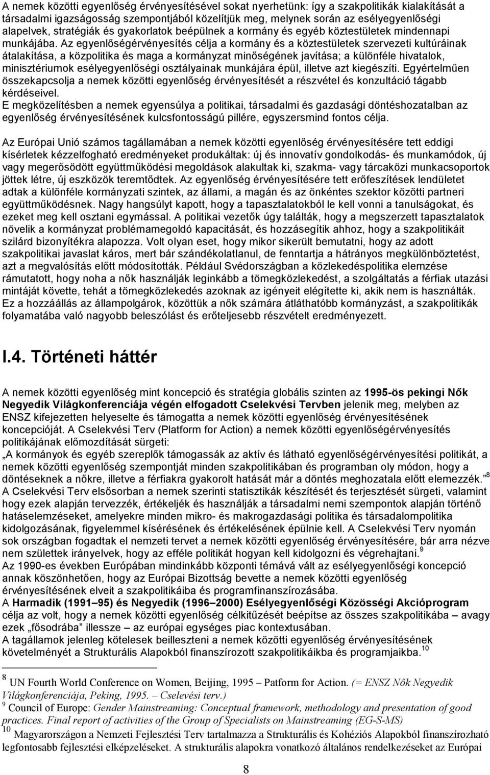 Az egyenlıségérvényesítés célja a kormány és a köztestületek szervezeti kultúráinak átalakítása, a közpolitika és maga a kormányzat minıségének javítása; a különféle hivatalok, minisztériumok