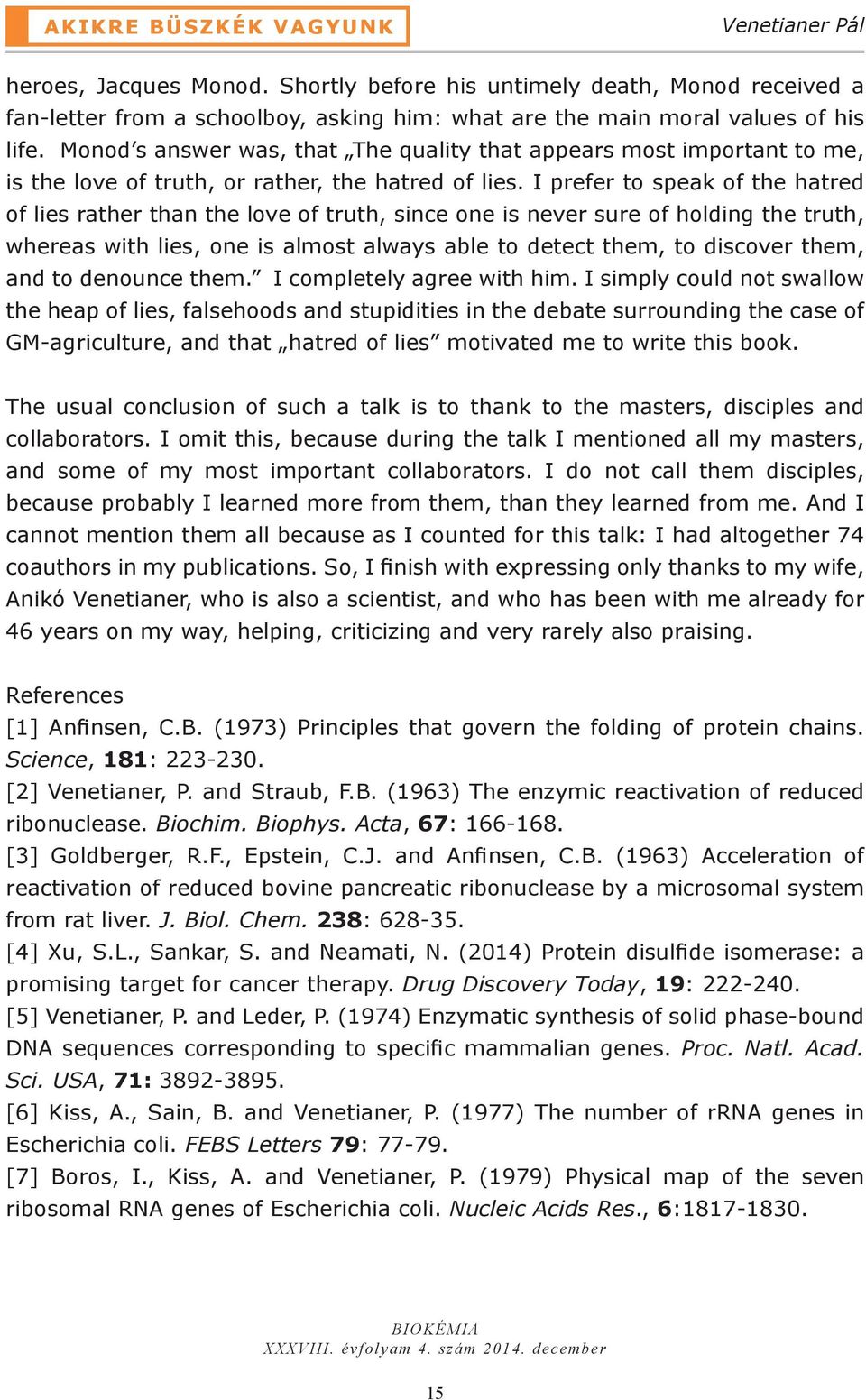 I prefer to speak of the hatred of lies rather than the love of truth, since one is never sure of holding the truth, whereas with lies, one is almost always able to detect them, to discover them, and