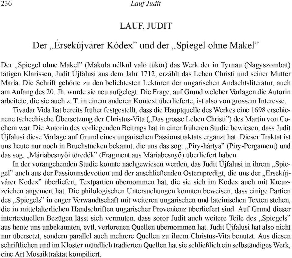 wurde sie neu aufgelegt. Die Frage, auf Grund welcher Vorlagen die Autorin arbeitete, die sie auch z. T. in einem anderen Kontext überlieferte, ist also von grossem Interesse.