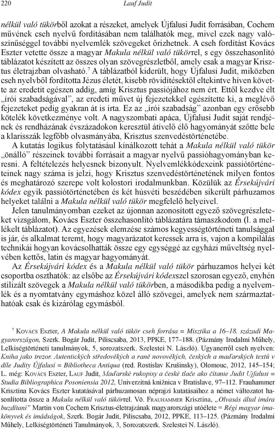 A cseh fordítást Kovács Eszter vetette össze a magyar Makula nélkül való tükörrel, s egy összehasonlító táblázatot készített az összes olyan szövegrészletből, amely csak a magyar Krisztus életrajzban