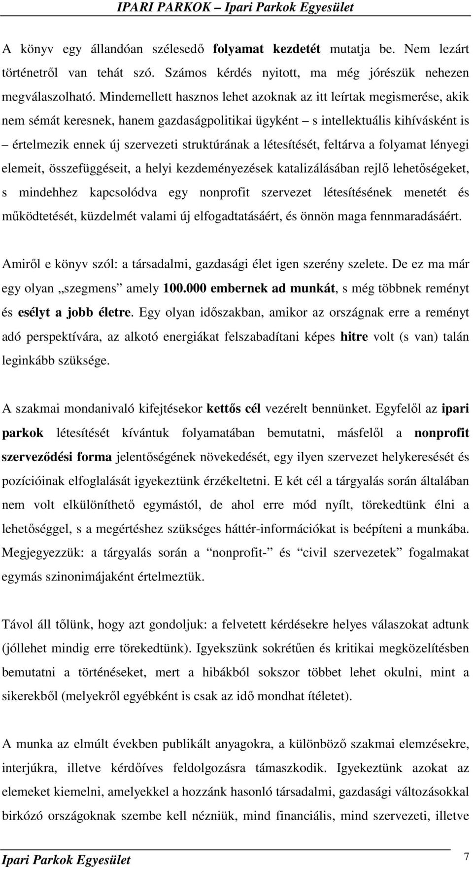 létesítését, feltárva a folyamat lényegi elemeit, összefüggéseit, a helyi kezdeményezések katalizálásában rejlı lehetıségeket, s mindehhez kapcsolódva egy nonprofit szervezet létesítésének menetét és