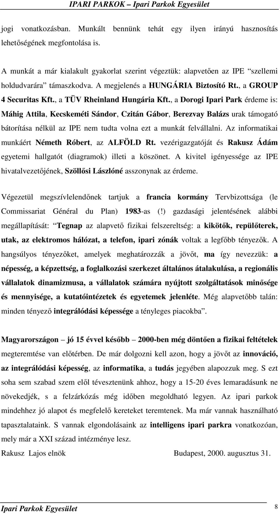 , a Dorogi Ipari Park érdeme is: Máhig Attila, Kecskeméti Sándor, Czitán Gábor, Berezvay Balázs urak támogató bátorítása nélkül az IPE nem tudta volna ezt a munkát felvállalni.