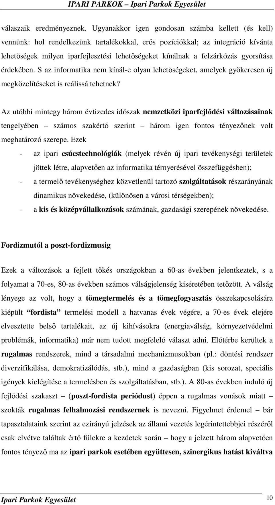 felzárkózás gyorsítása érdekében. S az informatika nem kínál-e olyan lehetıségeket, amelyek gyökeresen új megközelítéseket is reálissá tehetnek?