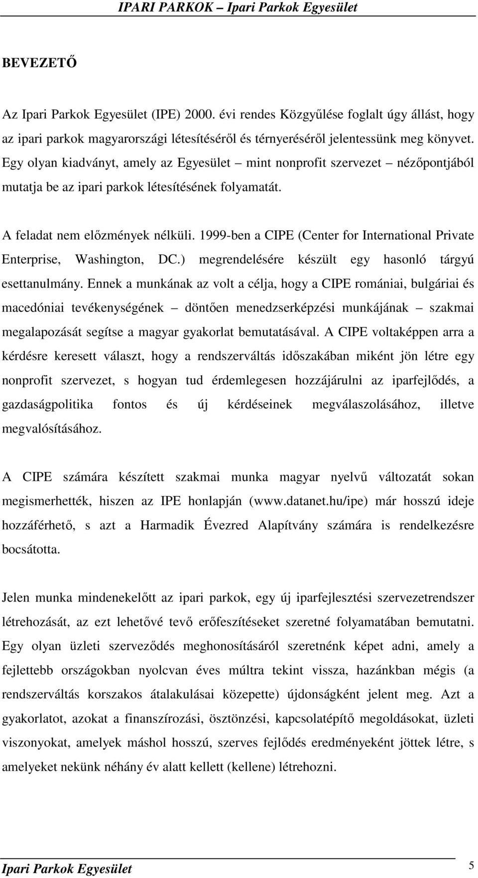 1999-ben a CIPE (Center for International Private Enterprise, Washington, DC.) megrendelésére készült egy hasonló tárgyú esettanulmány.