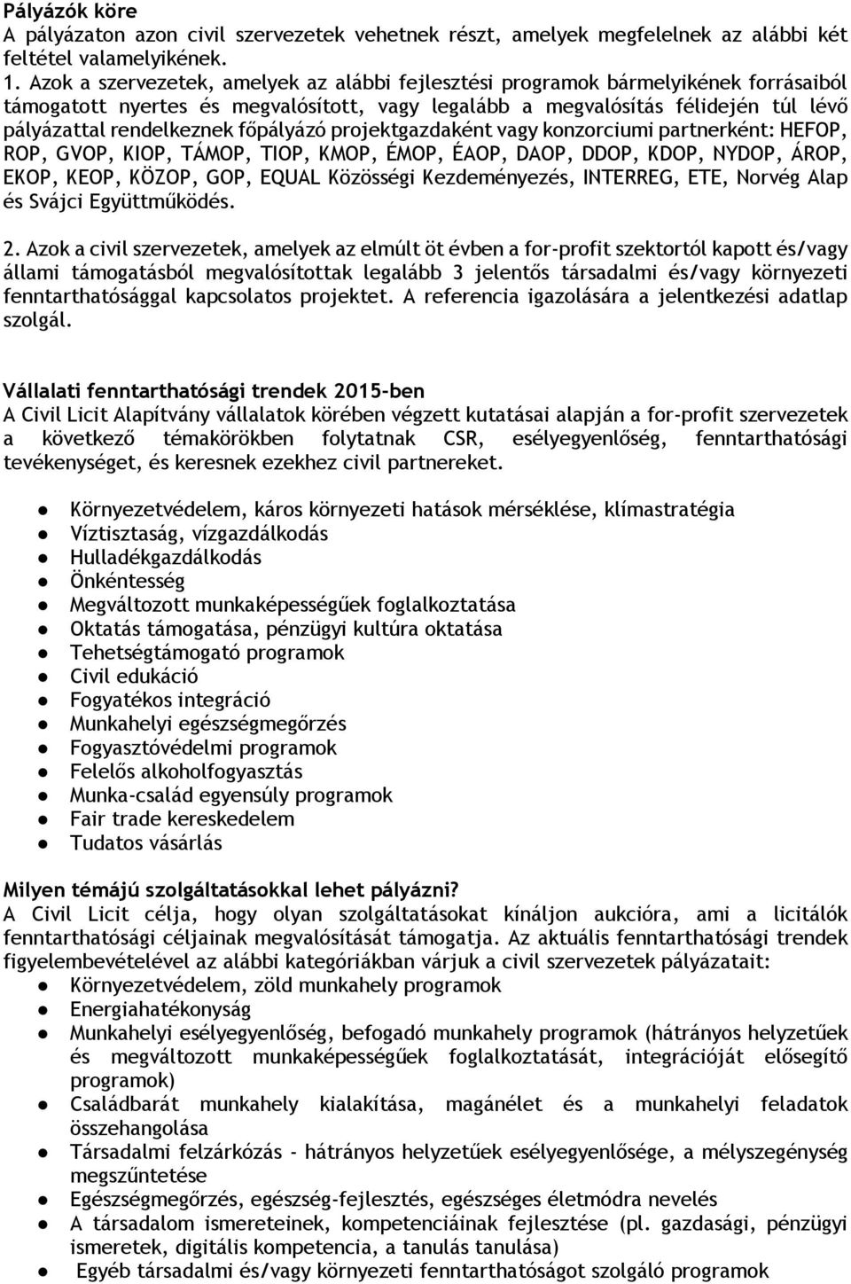 főpályázó projektgazdaként vagy konzorciumi partnerként: HEFOP, ROP, GVOP, KIOP, TÁMOP, TIOP, KMOP, ÉMOP, ÉAOP, DAOP, DDOP, KDOP, NYDOP, ÁROP, EKOP, KEOP, KÖZOP, GOP, EQUAL Közösségi Kezdeményezés,