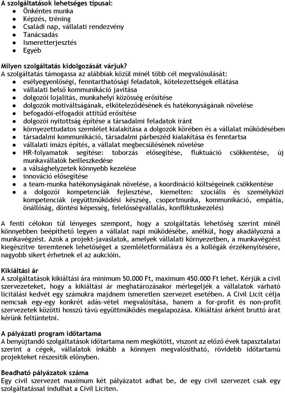 lojalitás, munkahelyi közösség erősítése dolgozók motiváltságának, elköteleződésének és hatékonyságának növelése befogadói-elfogadói attitűd erősítése dolgozói nyitottság építése a társadalmi