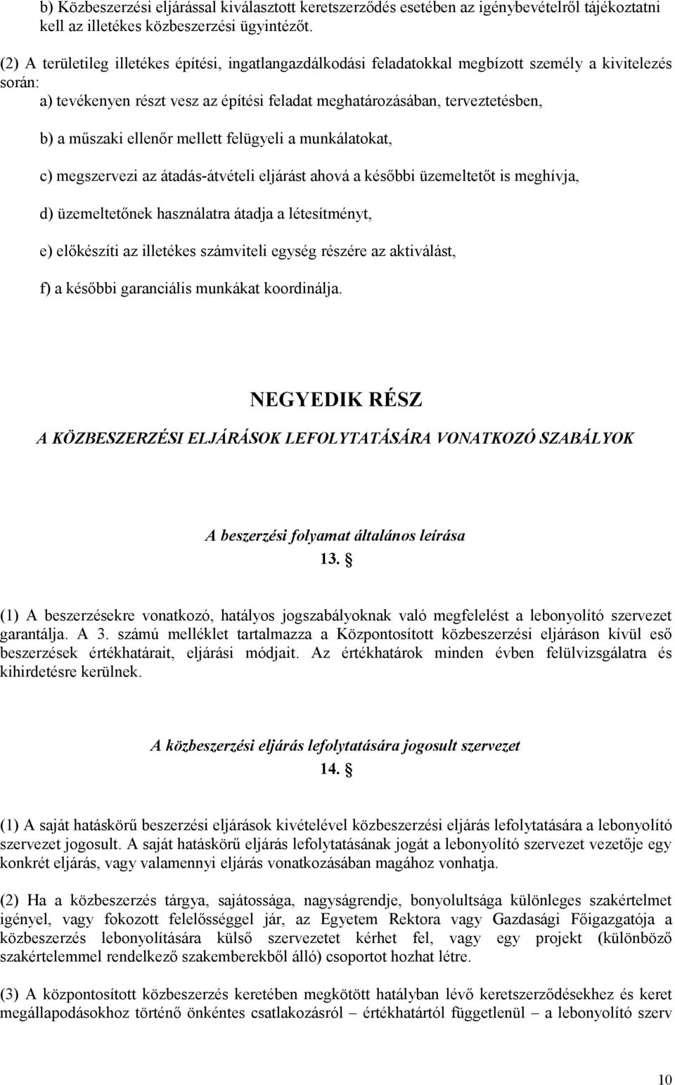 műszaki ellenőr mellett felügyeli a munkálatokat, c) megszervezi az átadás-átvételi eljárást ahová a későbbi üzemeltetőt is meghívja, d) üzemeltetőnek használatra átadja a létesítményt, e) előkészíti