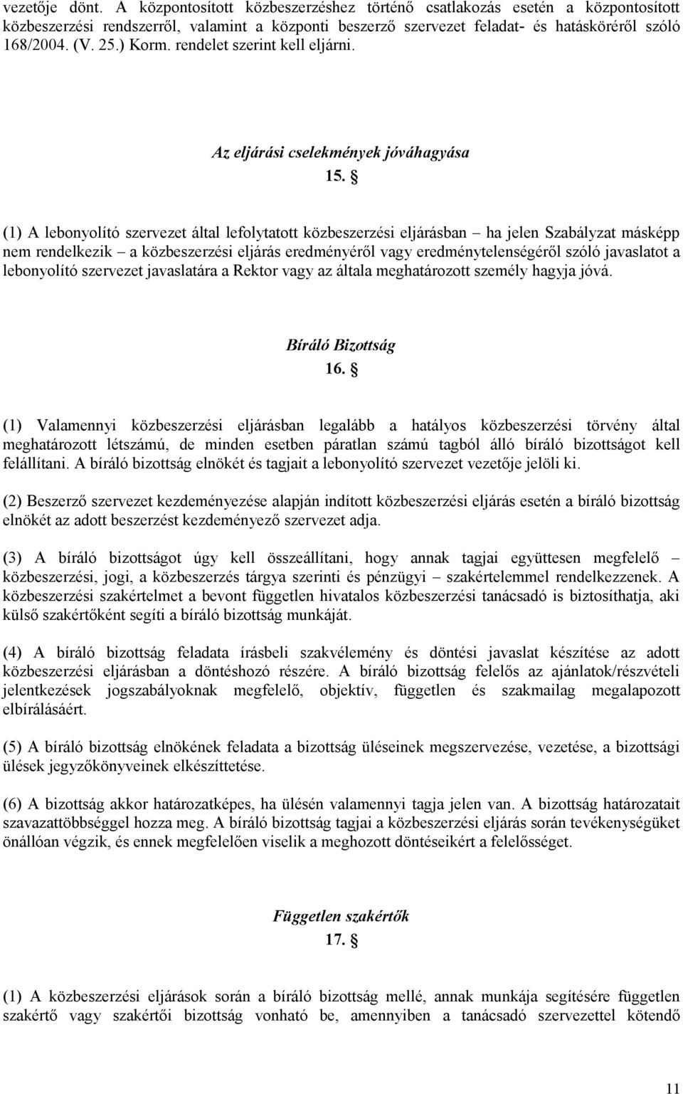 (1) A lebonyolító szervezet által lefolytatott közbeszerzési eljárásban ha jelen Szabályzat másképp nem rendelkezik a közbeszerzési eljárás eredményéről vagy eredménytelenségéről szóló javaslatot a