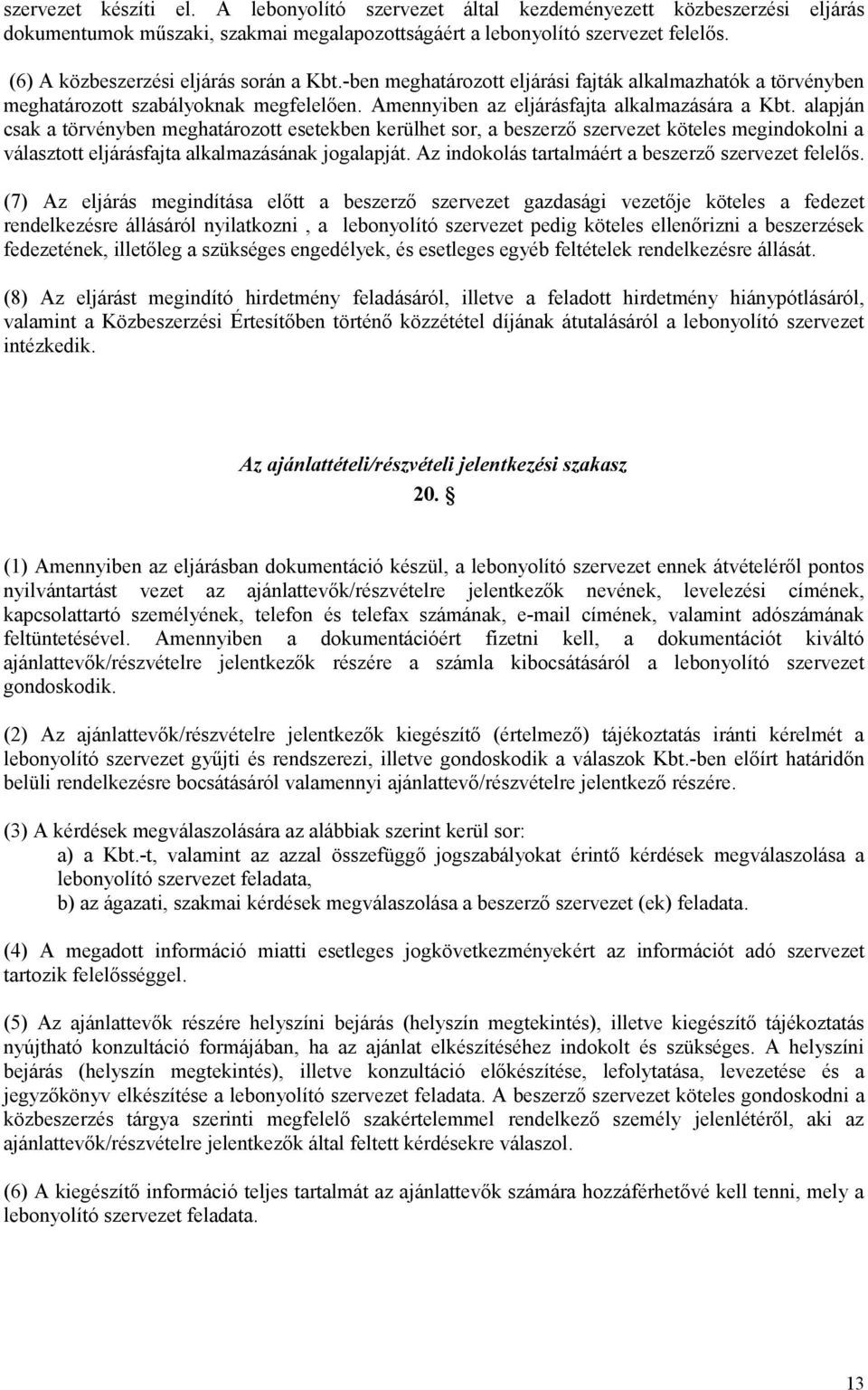 alapján csak a törvényben meghatározott esetekben kerülhet sor, a beszerző szervezet köteles megindokolni a választott eljárásfajta alkalmazásának jogalapját.