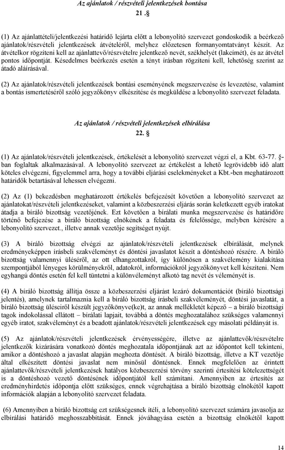 Az átvételkor rögzíteni kell az ajánlattevő/részvételre jelentkező nevét, székhelyét (lakcímét), és az átvétel pontos időpontját.