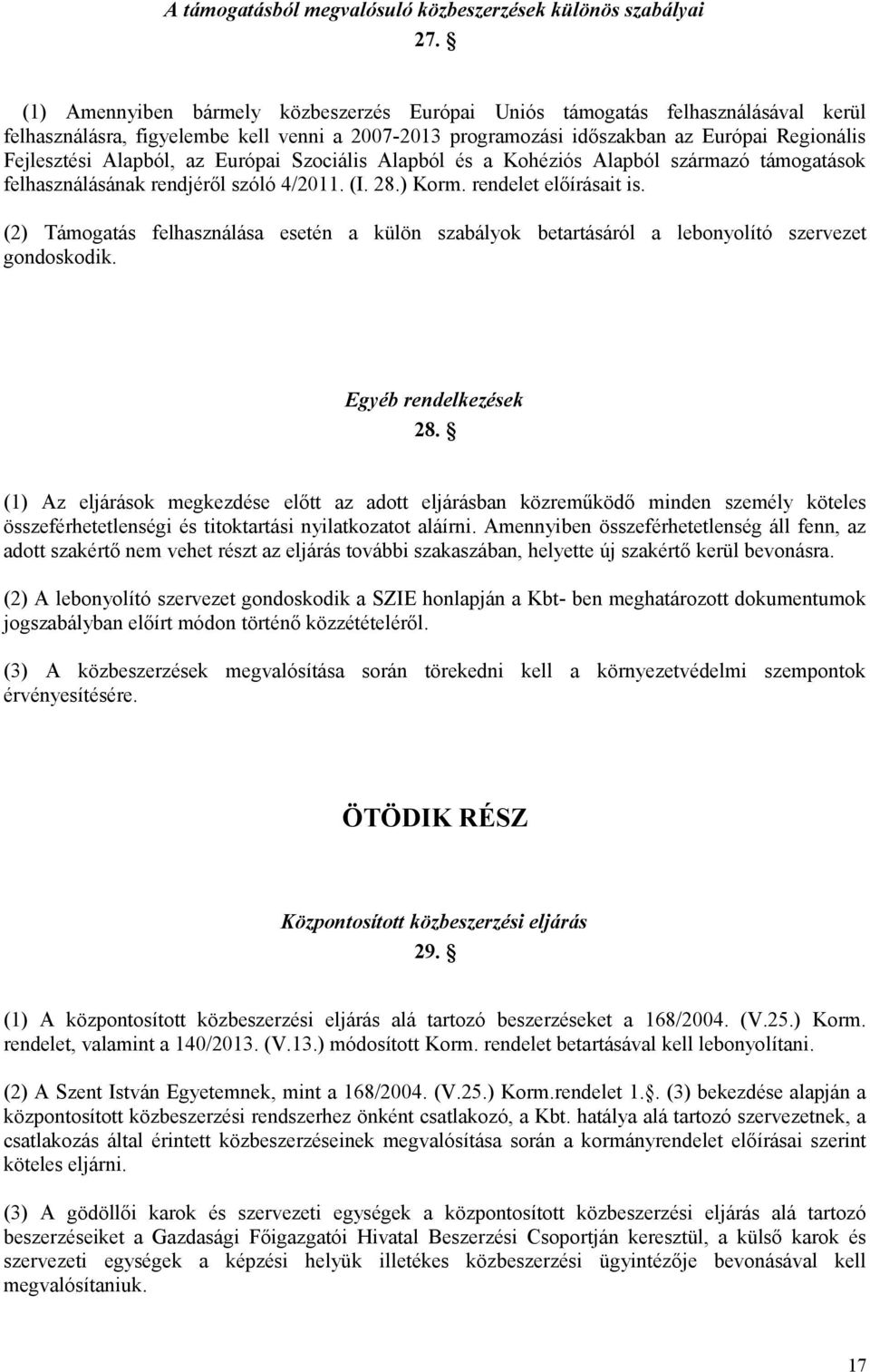 az Európai Szociális Alapból és a Kohéziós Alapból származó támogatások felhasználásának rendjéről szóló 4/2011. (I. 28.) Korm. rendelet előírásait is.