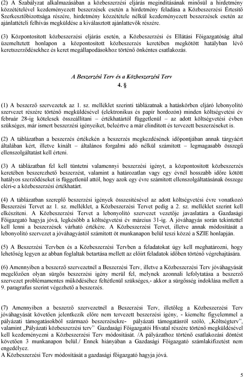 (3) Központosított közbeszerzési eljárás esetén, a Közbeszerzési és Ellátási Főigazgatóság által üzemeltetett honlapon a központosított közbeszerzés keretében megkötött hatályban lévő