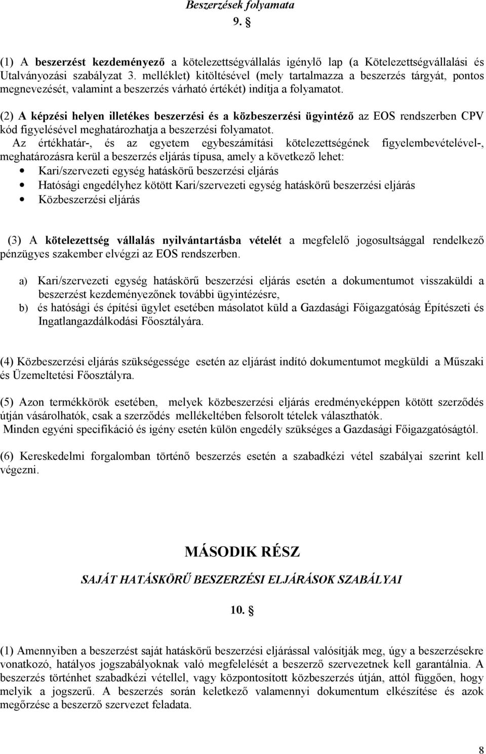 (2) A képzési helyen illetékes beszerzési és a közbeszerzési ügyintéző az EOS rendszerben CPV kód figyelésével meghatározhatja a beszerzési folyamatot.