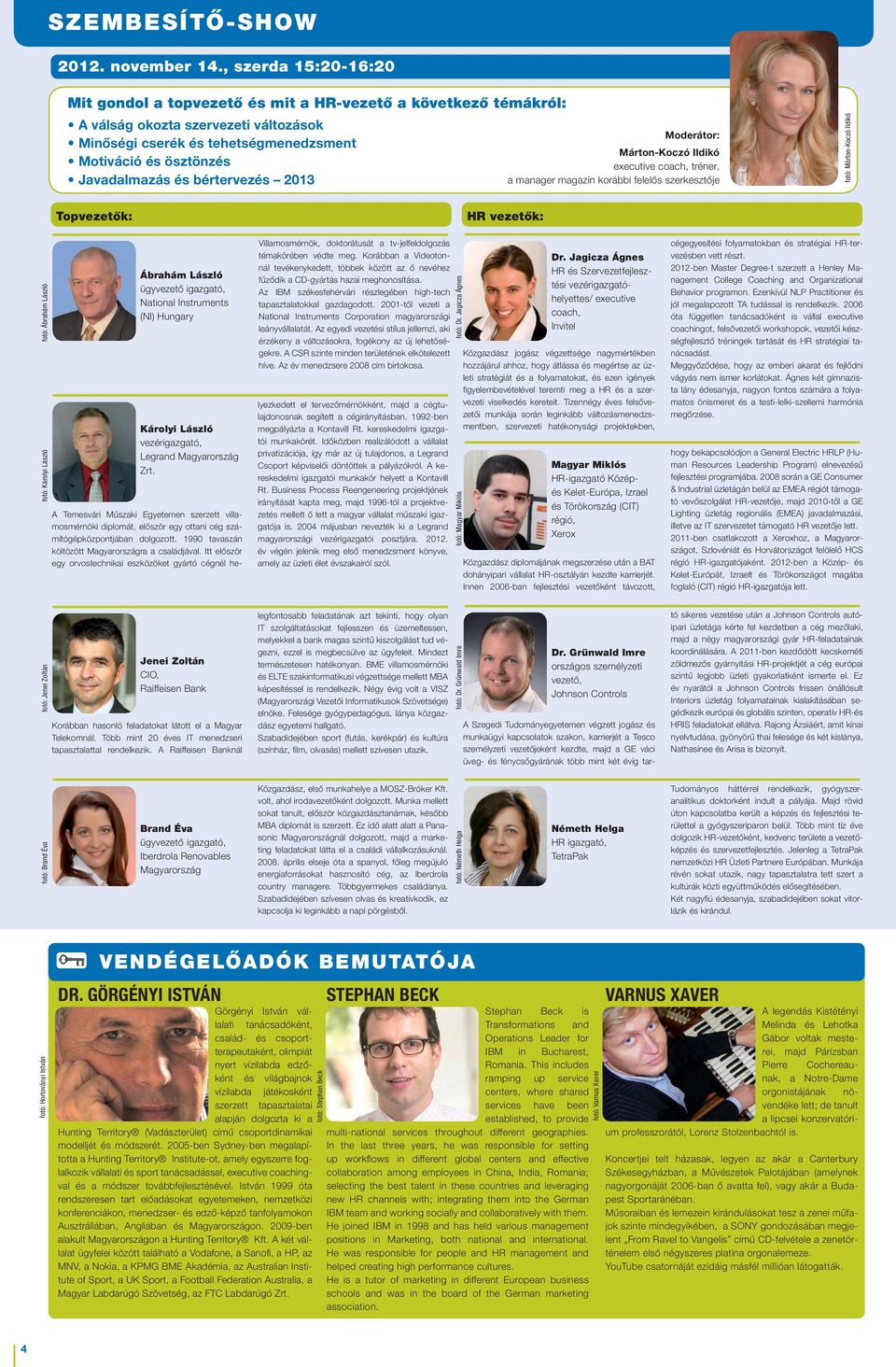 és bértervezés 2013 Moderátor: Márton-Koczó Ildikó executive coach, tréner, a manager magazin korábbi felelős szerkesztője fotó: Márton-Koczó Ildikó Topvezetők: HR vezetők: fotó: Ábrahám László fotó: