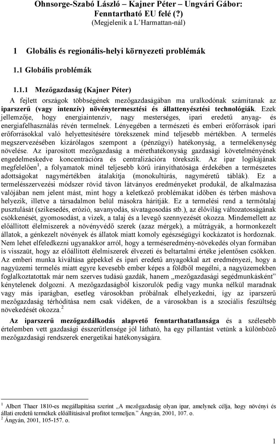 1 Globális problémák 1.1.1 Mezőgazdaság (Kajner Péter) A fejlett országok többségének mezőgazdaságában ma uralkodónak számítanak az iparszerű (vagy intenzív) növénytermesztési és állattenyésztési technológiák.