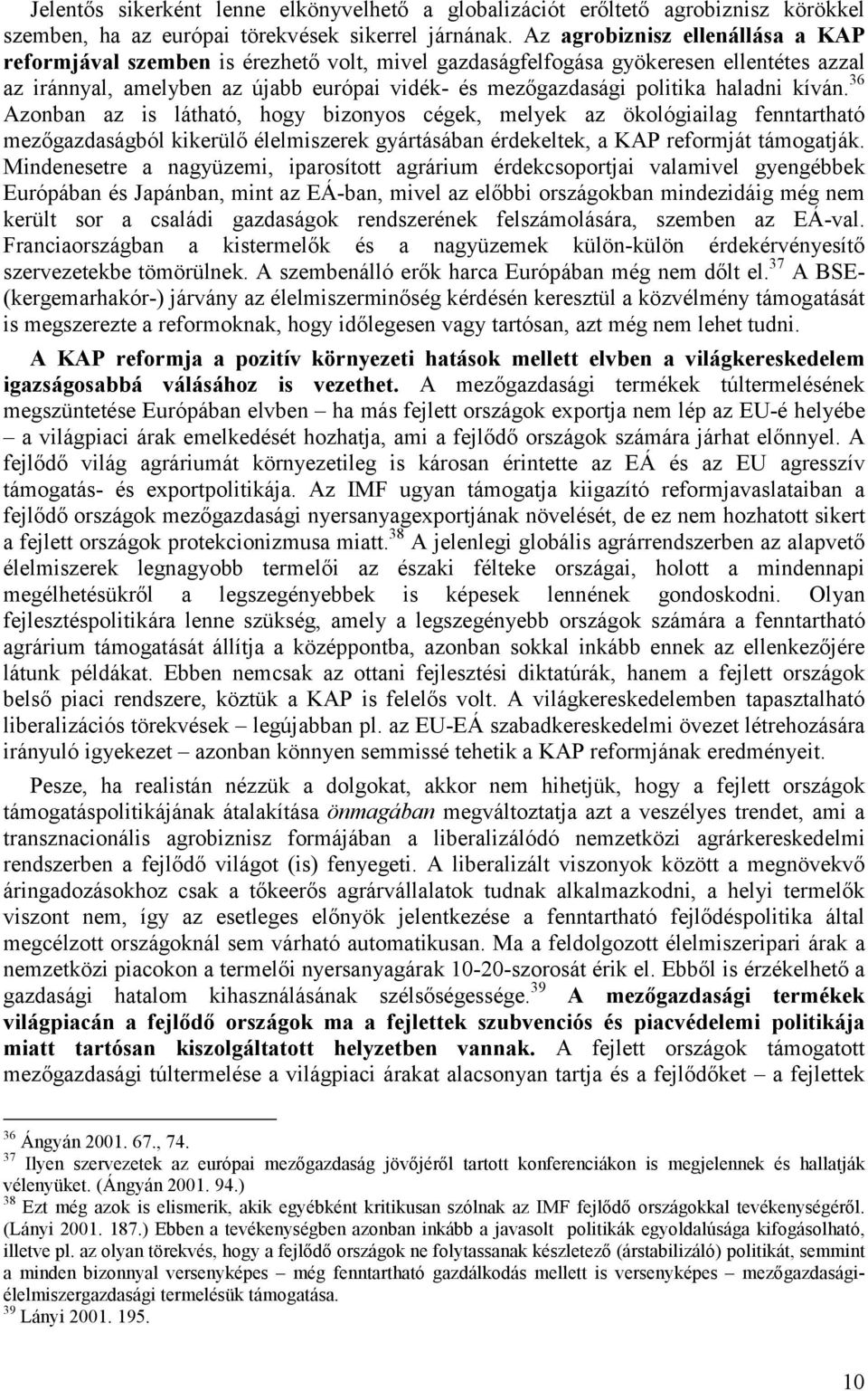 haladni kíván. 36 Azonban az is látható, hogy bizonyos cégek, melyek az ökológiailag fenntartható mezőgazdaságból kikerülő élelmiszerek gyártásában érdekeltek, a KAP reformját támogatják.