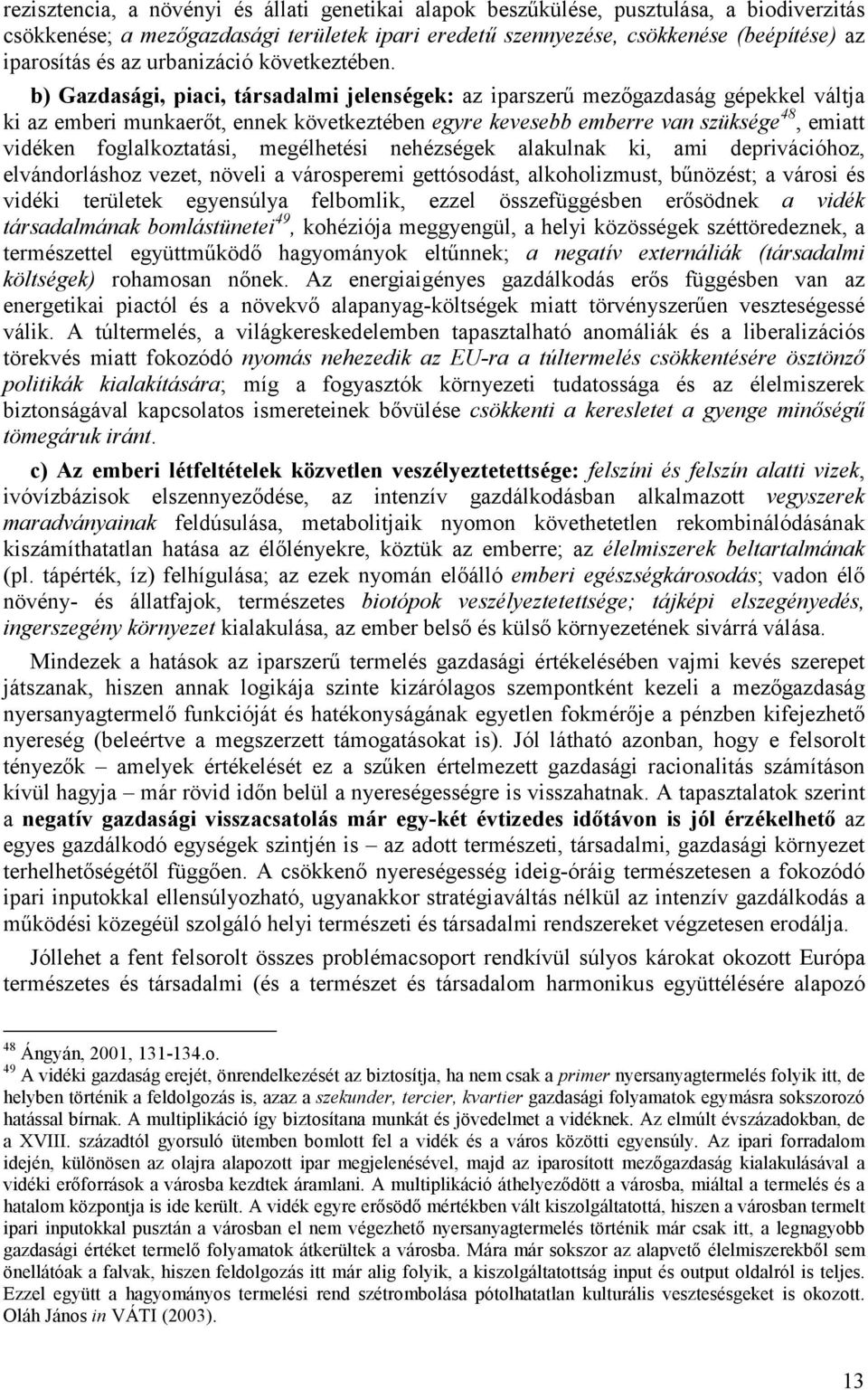 b) Gazdasági, piaci, társadalmi jelenségek: az iparszerű mezőgazdaság gépekkel váltja ki az emberi munkaerőt, ennek következtében egyre kevesebb emberre van szüksége 48, emiatt vidéken