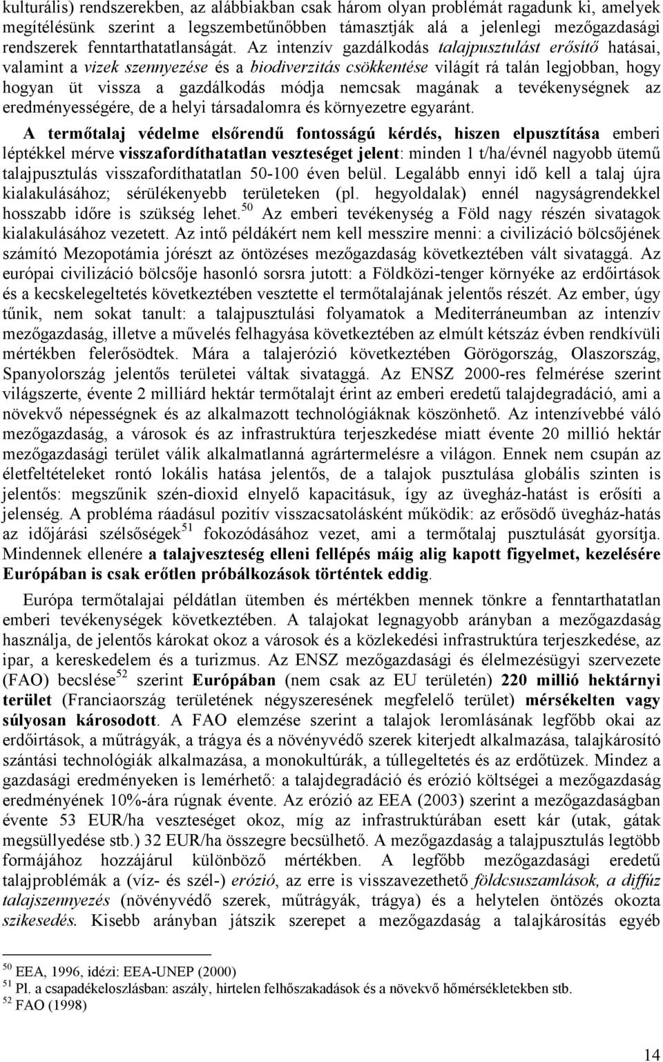 Az intenzív gazdálkodás talajpusztulást erősítő hatásai, valamint a vizek szennyezése és a biodiverzitás csökkentése világít rá talán legjobban, hogy hogyan üt vissza a gazdálkodás módja nemcsak