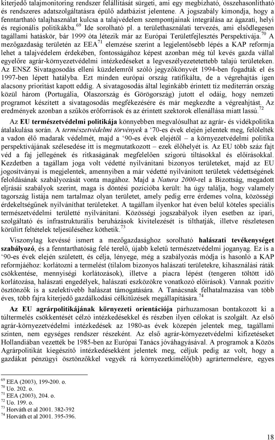 a területhasználati tervezés, ami elsődlegesen tagállami hatáskör, bár 1999 óta létezik már az Európai Területfejlesztés Perspektívája.