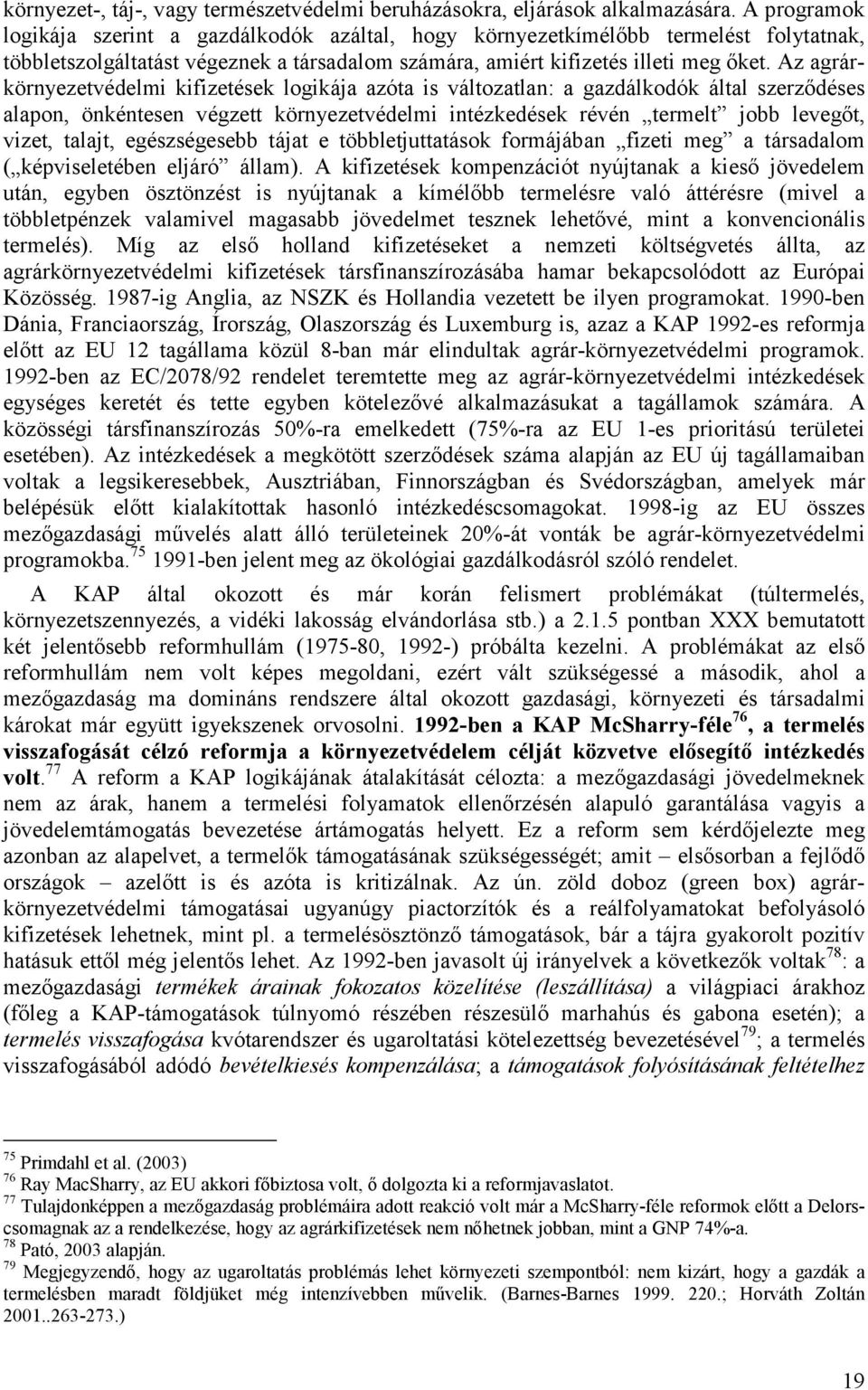 Az agrárkörnyezetvédelmi kifizetések logikája azóta is változatlan: a gazdálkodók által szerződéses alapon, önkéntesen végzett környezetvédelmi intézkedések révén termelt jobb levegőt, vizet, talajt,