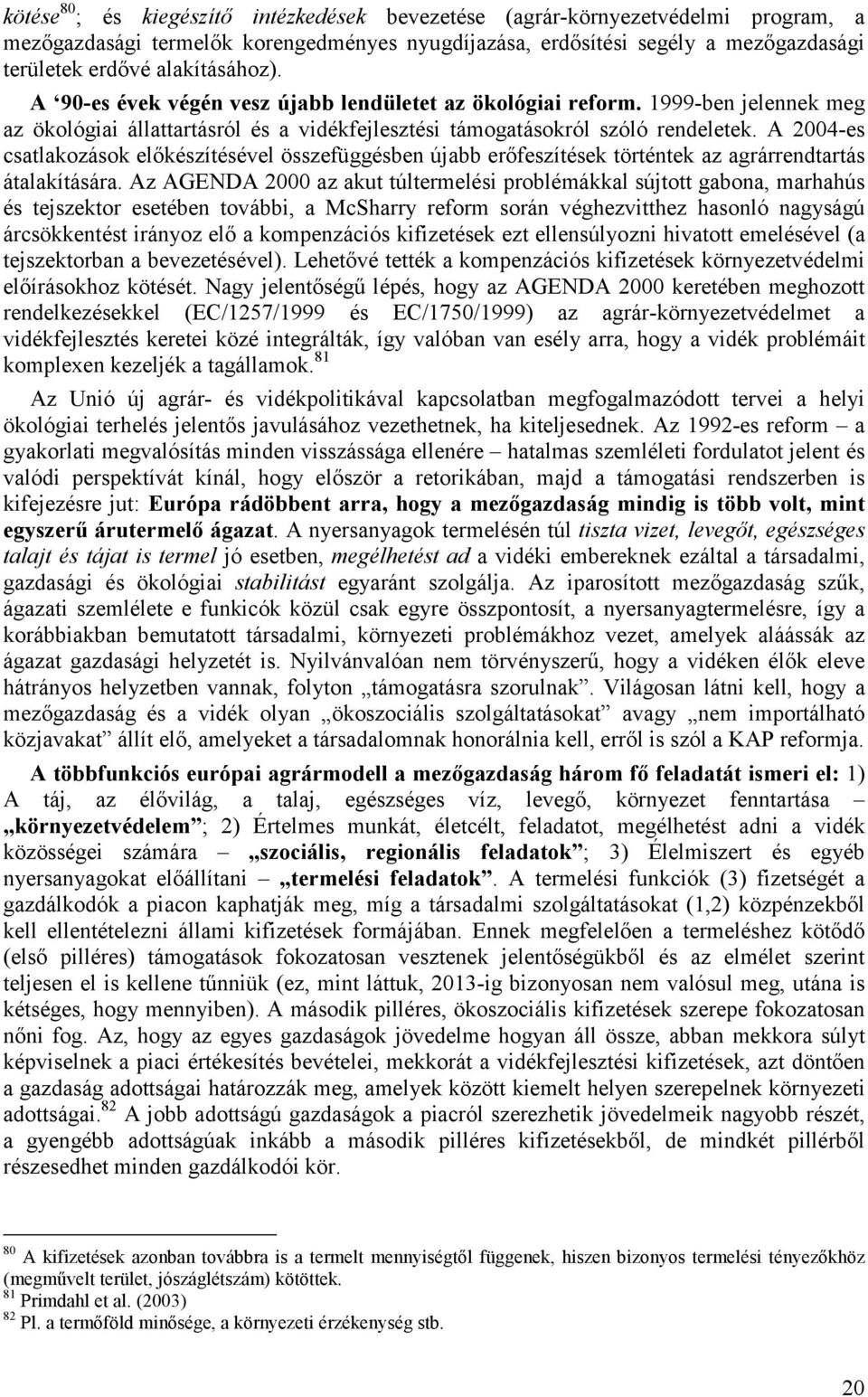 A 2004-es csatlakozások előkészítésével összefüggésben újabb erőfeszítések történtek az agrárrendtartás átalakítására.