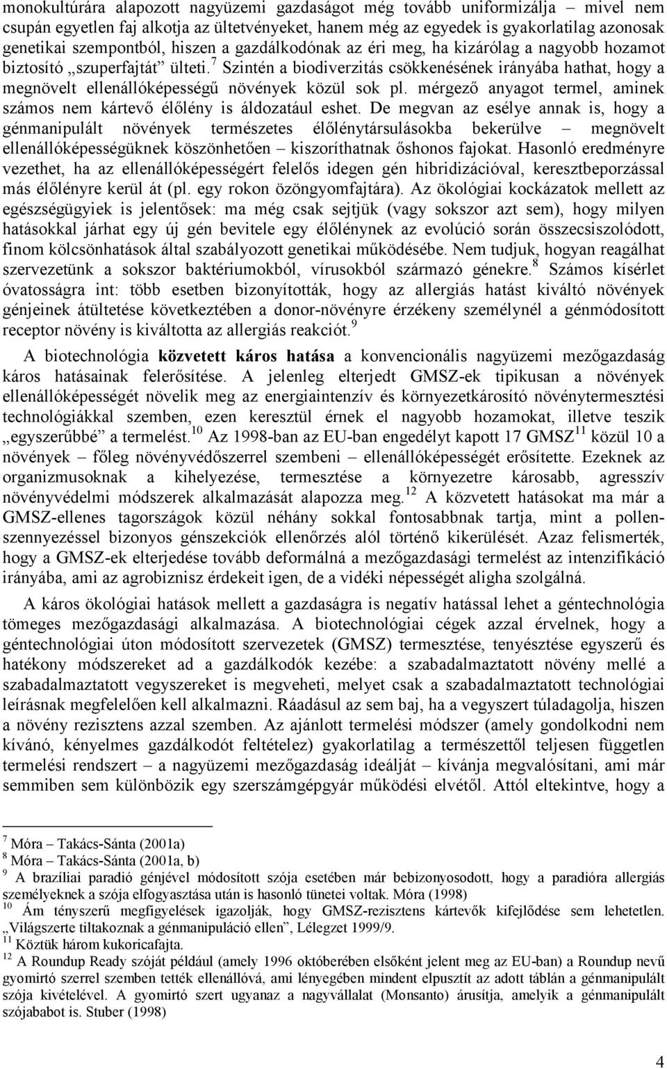 7 Szintén a biodiverzitás csökkenésének irányába hathat, hogy a megnövelt ellenállóképességű növények közül sok pl. mérgező anyagot termel, aminek számos nem kártevő élőlény is áldozatául eshet.