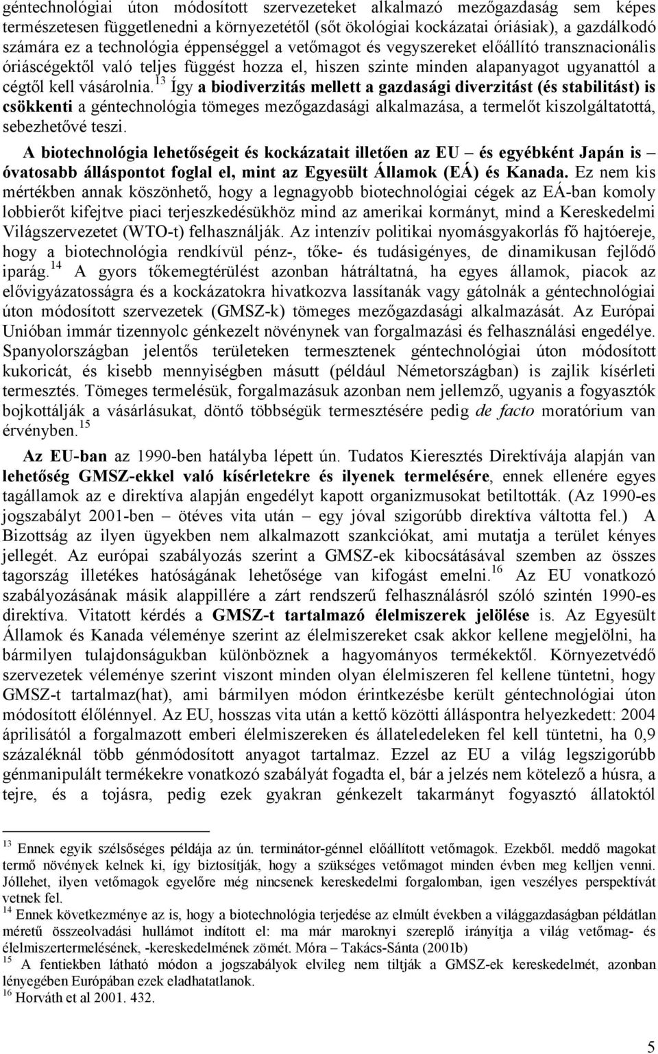 13 Így a biodiverzitás mellett a gazdasági diverzitást (és stabilitást) is csökkenti a géntechnológia tömeges mezőgazdasági alkalmazása, a termelőt kiszolgáltatottá, sebezhetővé teszi.