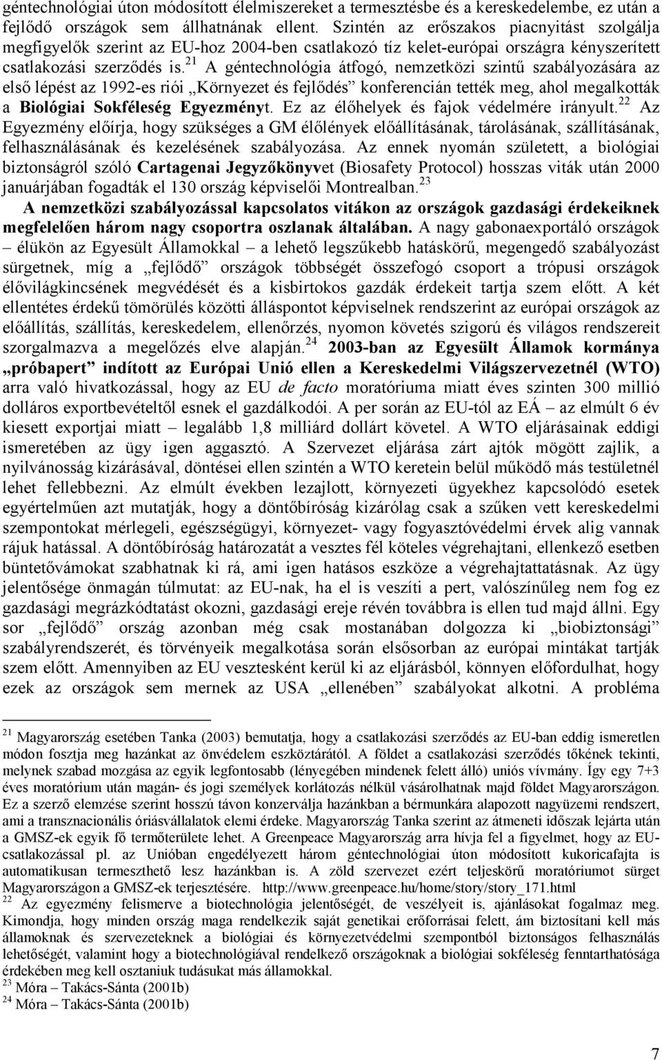 21 A géntechnológia átfogó, nemzetközi szintű szabályozására az első lépést az 1992-es riói Környezet és fejlődés konferencián tették meg, ahol megalkották a Biológiai Sokféleség Egyezményt.