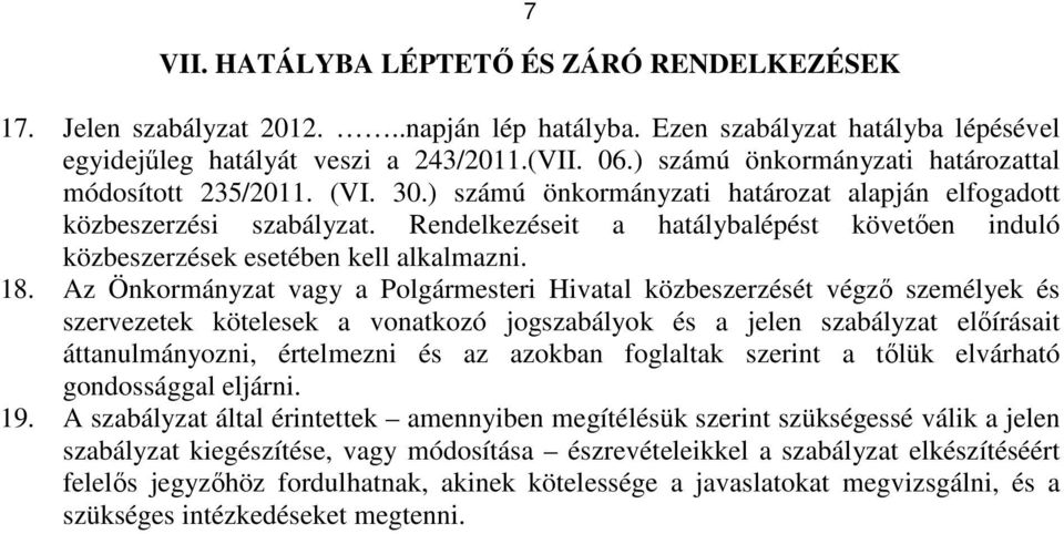 Rendelkezéseit a hatálybalépést követıen induló közbeszerzések esetében kell alkalmazni. 18.