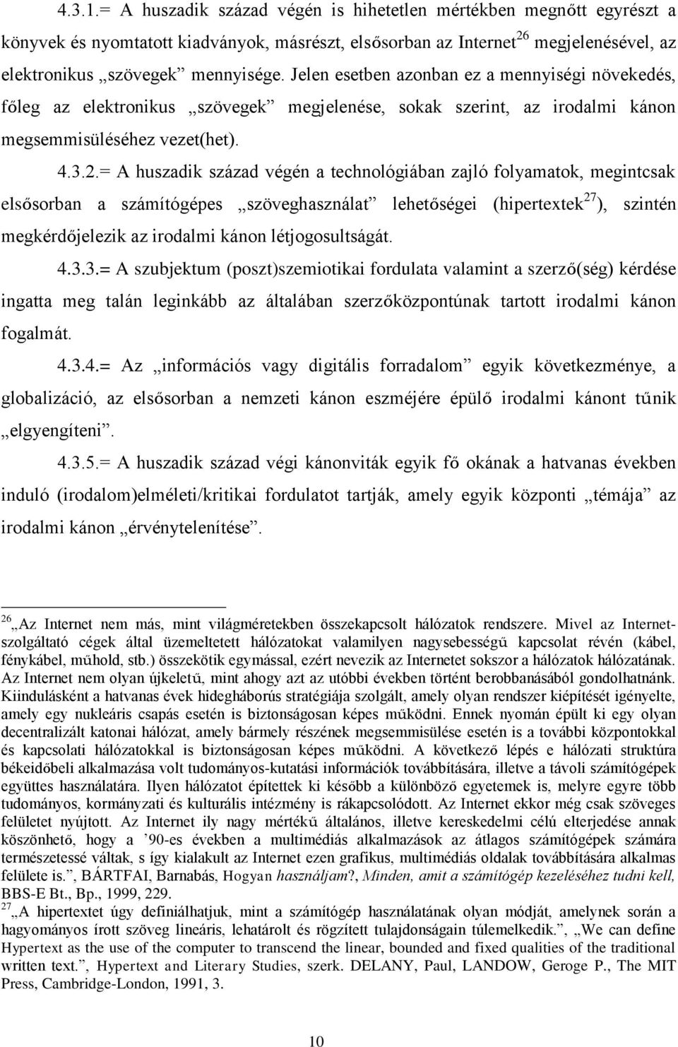 = A huszadik század végén a technológiában zajló folyamatok, megintcsak elsősorban a számítógépes szöveghasználat lehetőségei (hipertextek 27 ), szintén megkérdőjelezik az irodalmi kánon