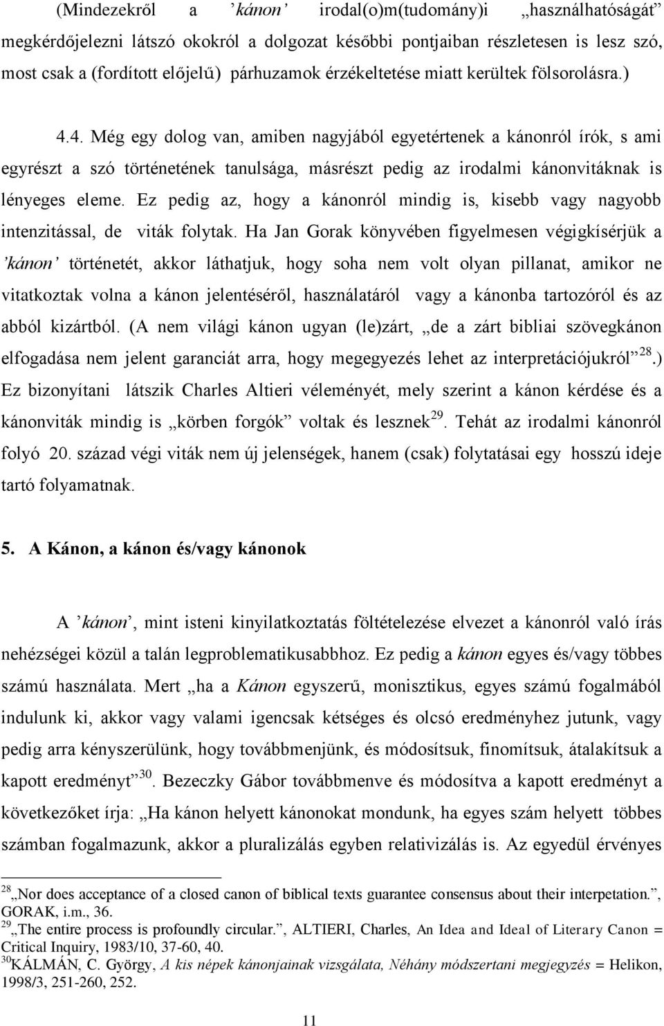 4. Még egy dolog van, amiben nagyjából egyetértenek a kánonról írók, s ami egyrészt a szó történetének tanulsága, másrészt pedig az irodalmi kánonvitáknak is lényeges eleme.