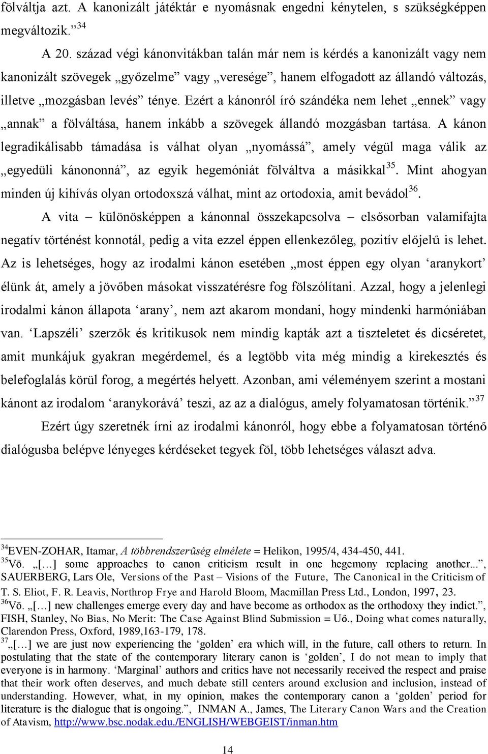 Ezért a kánonról író szándéka nem lehet ennek vagy annak a fölváltása, hanem inkább a szövegek állandó mozgásban tartása.