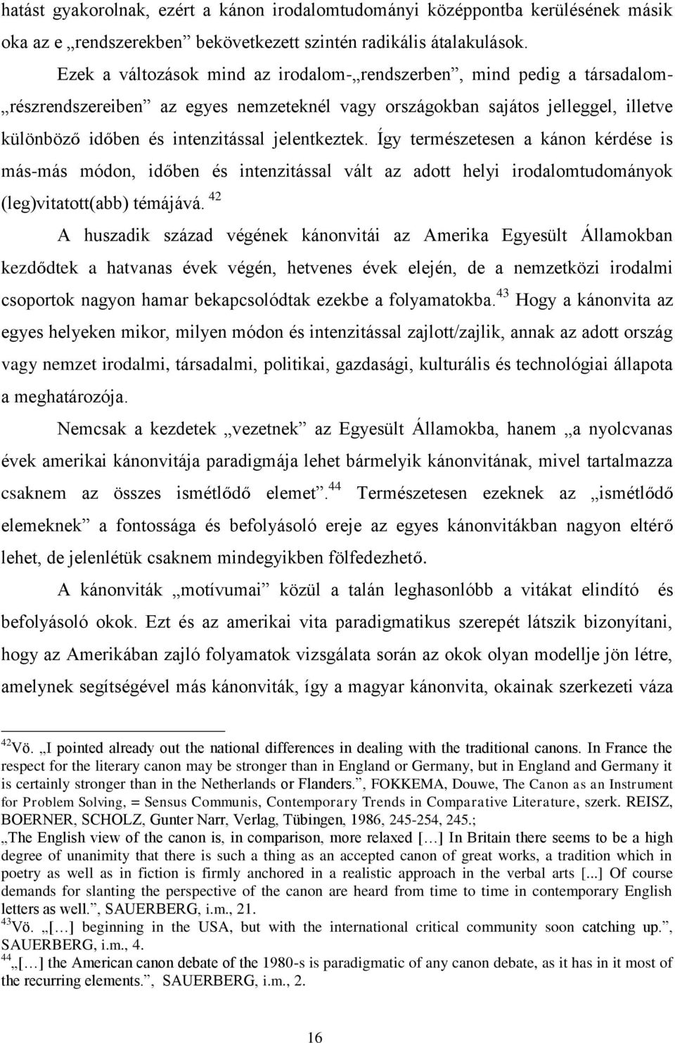 jelentkeztek. Így természetesen a kánon kérdése is más-más módon, időben és intenzitással vált az adott helyi irodalomtudományok (leg)vitatott(abb) témájává.