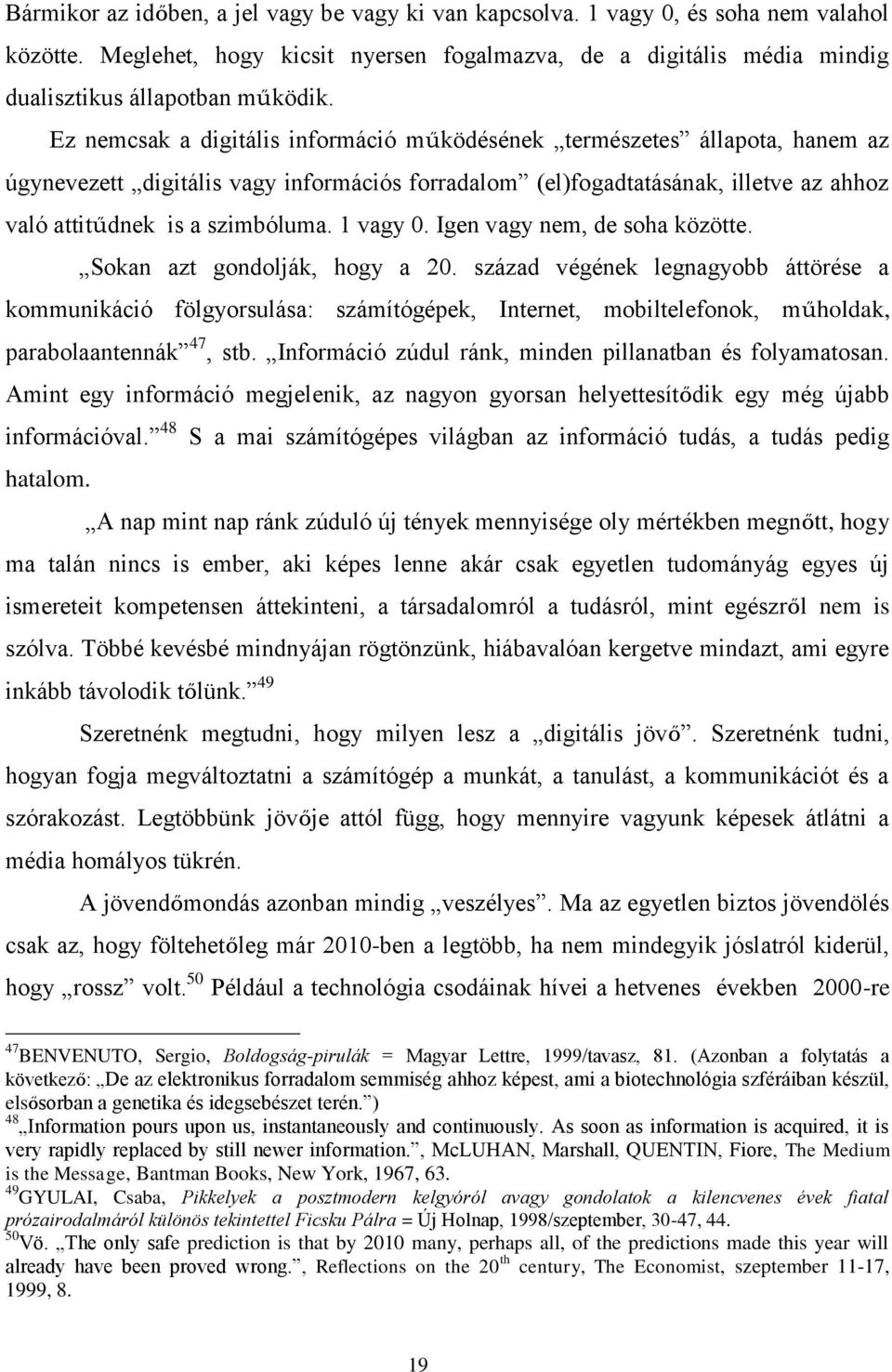 1 vagy 0. Igen vagy nem, de soha közötte. Sokan azt gondolják, hogy a 20.