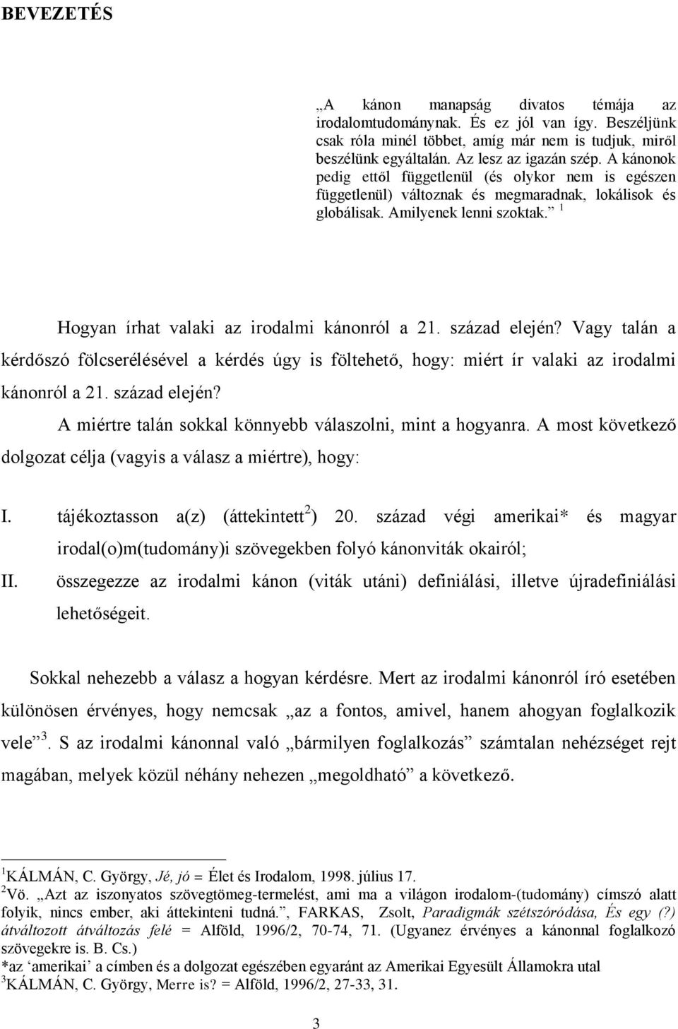 század elején? Vagy talán a kérdőszó fölcserélésével a kérdés úgy is föltehető, hogy: miért ír valaki az irodalmi kánonról a 21. század elején?