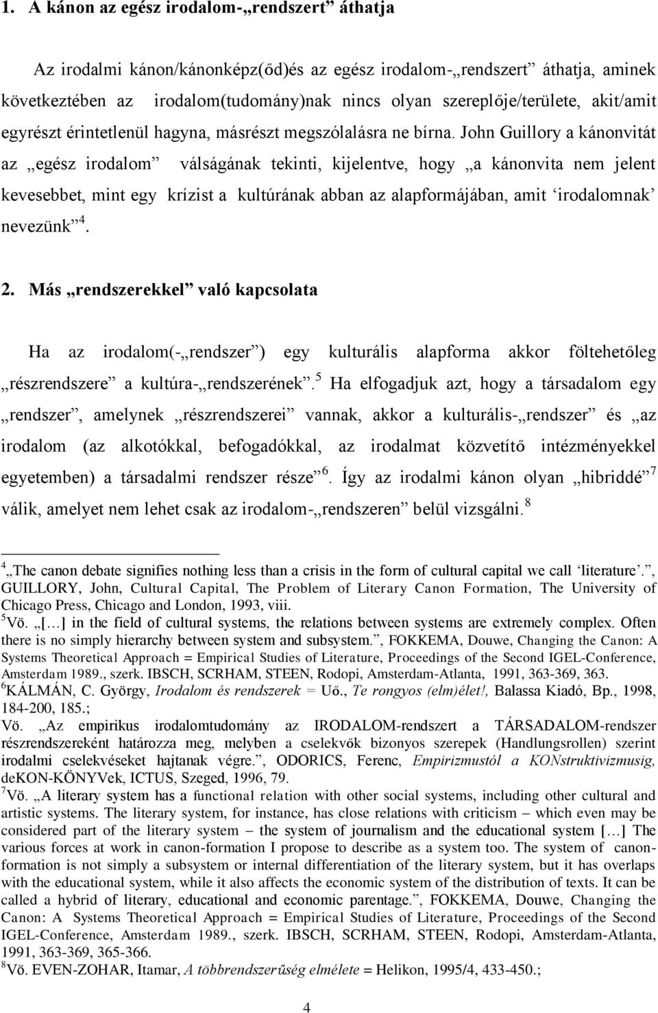 John Guillory a kánonvitát az egész irodalom válságának tekinti, kijelentve, hogy a kánonvita nem jelent kevesebbet, mint egy krízist a kultúrának abban az alapformájában, amit irodalomnak nevezünk 4.