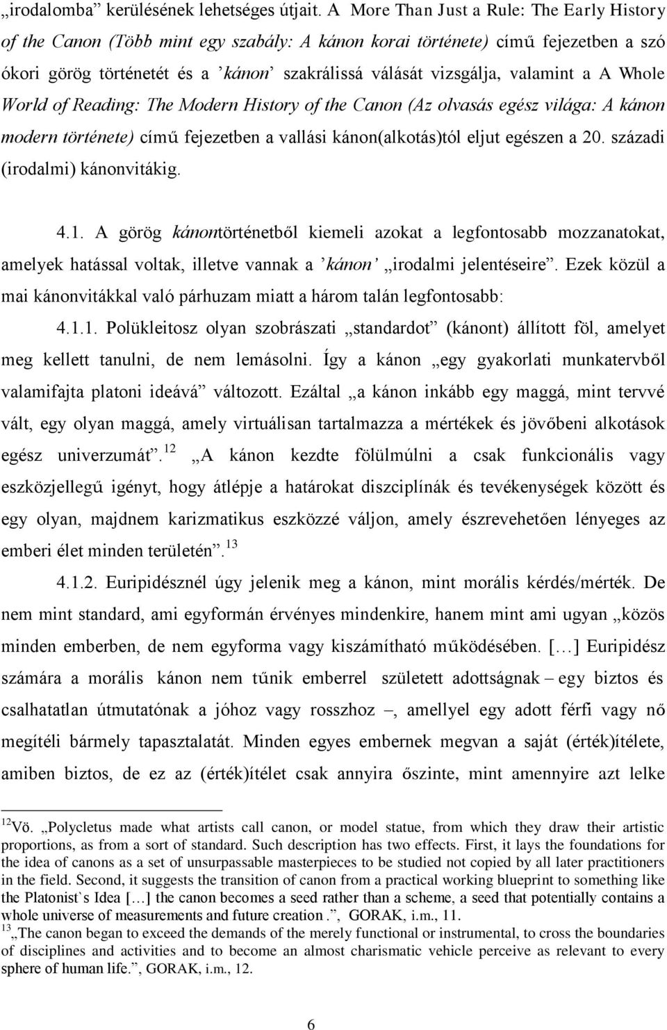 valamint a A Whole World of Reading: The Modern History of the Canon (Az olvasás egész világa: A kánon modern története) című fejezetben a vallási kánon(alkotás)tól eljut egészen a 20.