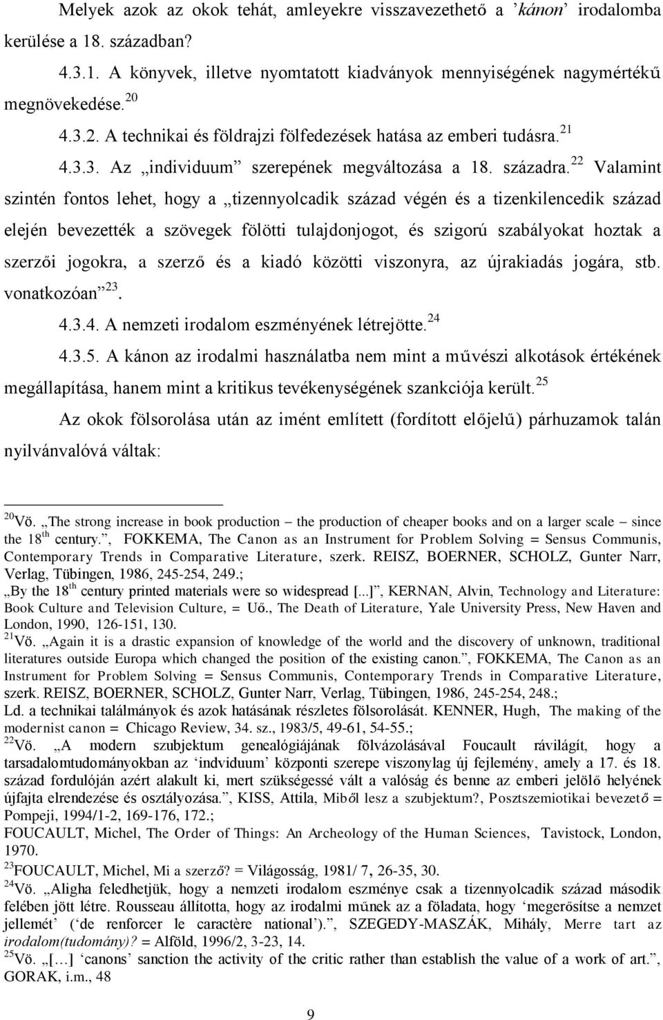 22 Valamint szintén fontos lehet, hogy a tizennyolcadik század végén és a tizenkilencedik század elején bevezették a szövegek fölötti tulajdonjogot, és szigorú szabályokat hoztak a szerzői jogokra, a