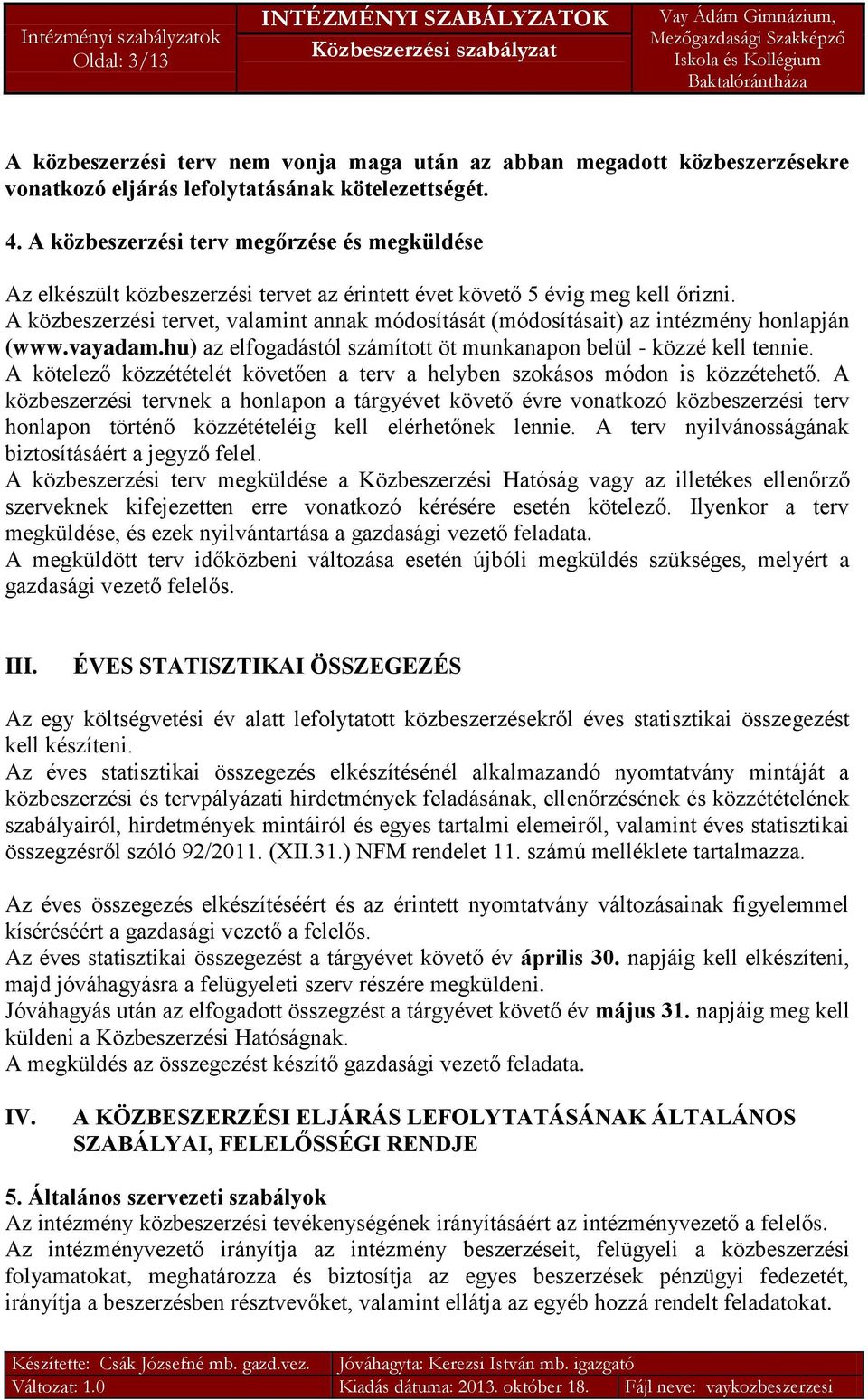 A közbeszerzési tervet, valamint annak módosítását (módosításait) az intézmény honlapján (www.vayadam.hu) az elfogadástól számított öt munkanapon belül - közzé kell tennie.