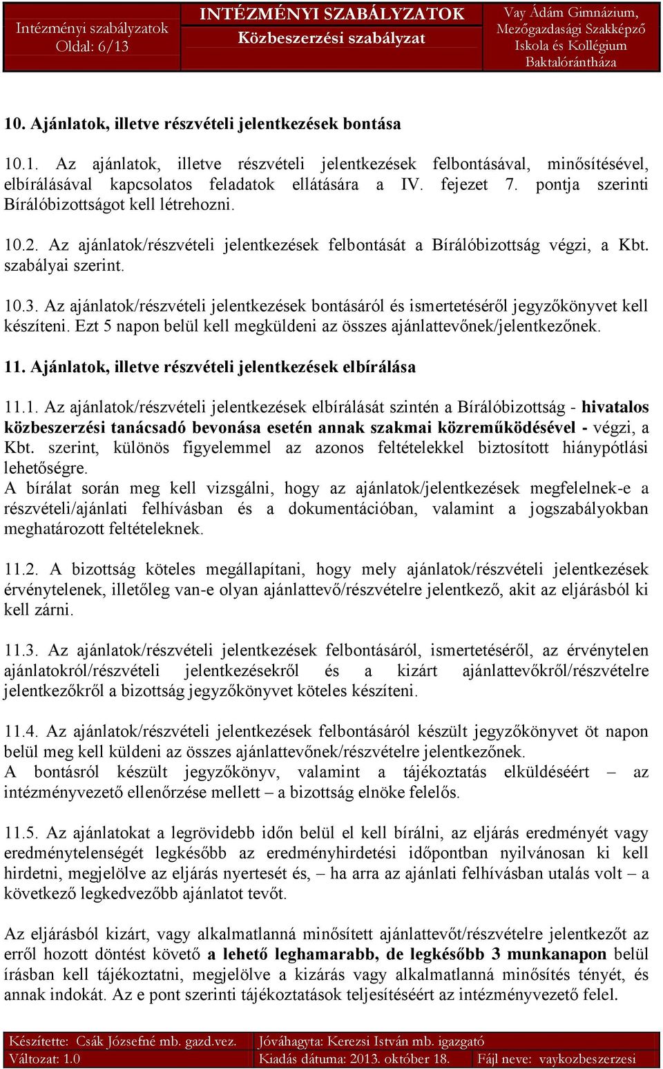 Az ajánlatok/részvételi jelentkezések bontásáról és ismertetéséről jegyzőkönyvet kell készíteni. Ezt 5 napon belül kell megküldeni az összes ajánlattevőnek/jelentkezőnek. 11.