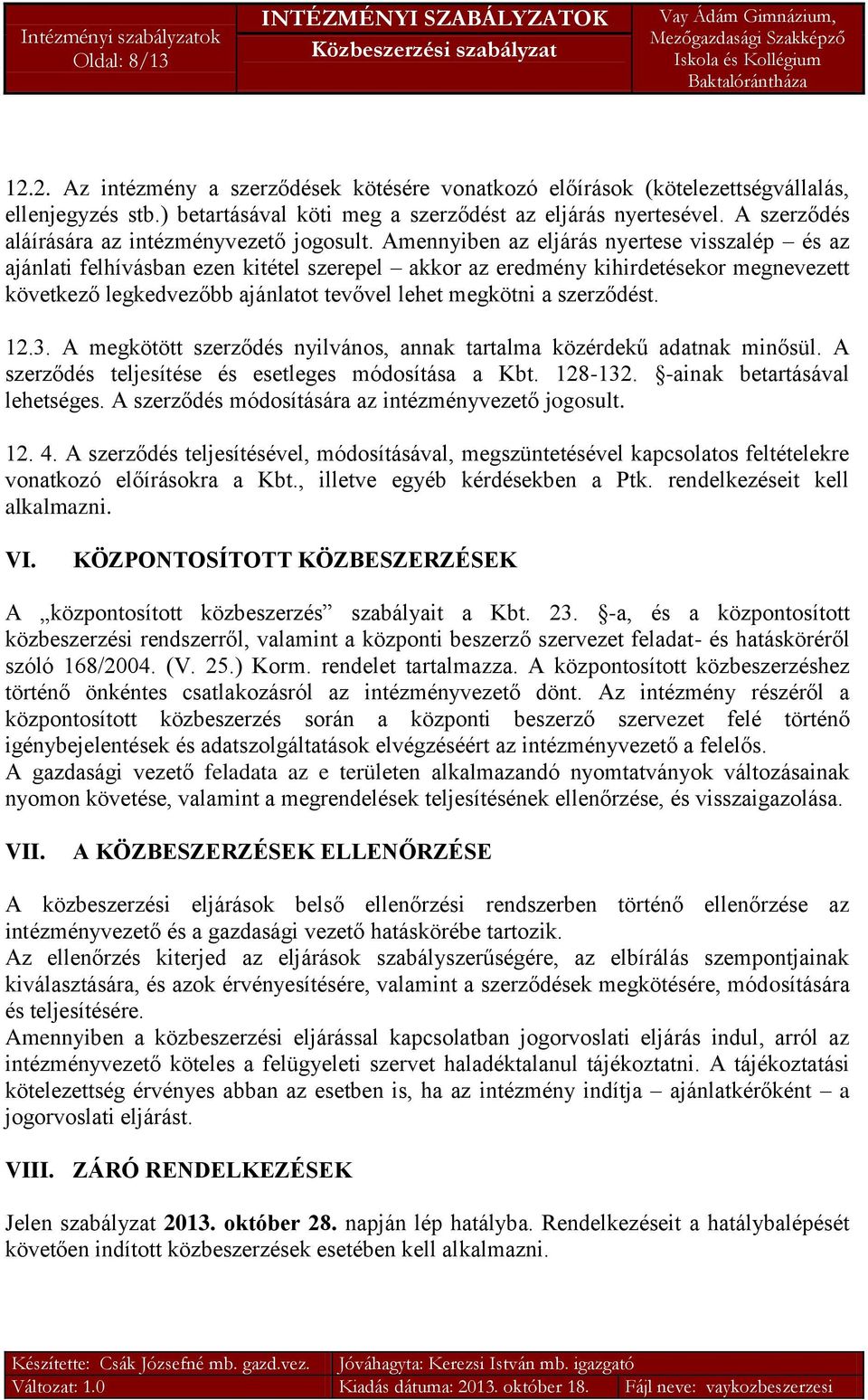 Amennyiben az eljárás nyertese visszalép és az ajánlati felhívásban ezen kitétel szerepel akkor az eredmény kihirdetésekor megnevezett következő legkedvezőbb ajánlatot tevővel lehet megkötni a